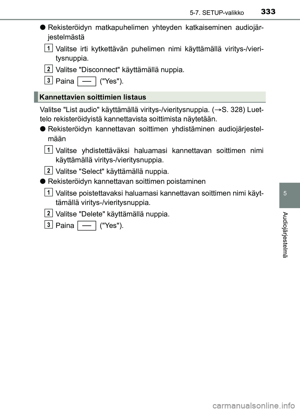 TOYOTA YARIS HATCHBACK 2018 Omistajan Käsikirja (in Finnish) 3335-7. SETUP-valikko
5
Audiojärjestelmä
YARIS_HV_OM_Europe_OM52C96FI
lRekisteröidyn matkapuhelimen yhteyden katkaiseminen audiojär-
jestelmästä
Valitse irti kytkettävän puhelimen nimi käytt TOYOTA YARIS HATCHBACK 2018 Omistajan Käsikirja (in Finnish) 3335-7. SETUP-valikko
5
Audiojärjestelmä
YARIS_HV_OM_Europe_OM52C96FI
lRekisteröidyn matkapuhelimen yhteyden katkaiseminen audiojär-
jestelmästä
Valitse irti kytkettävän puhelimen nimi käytt