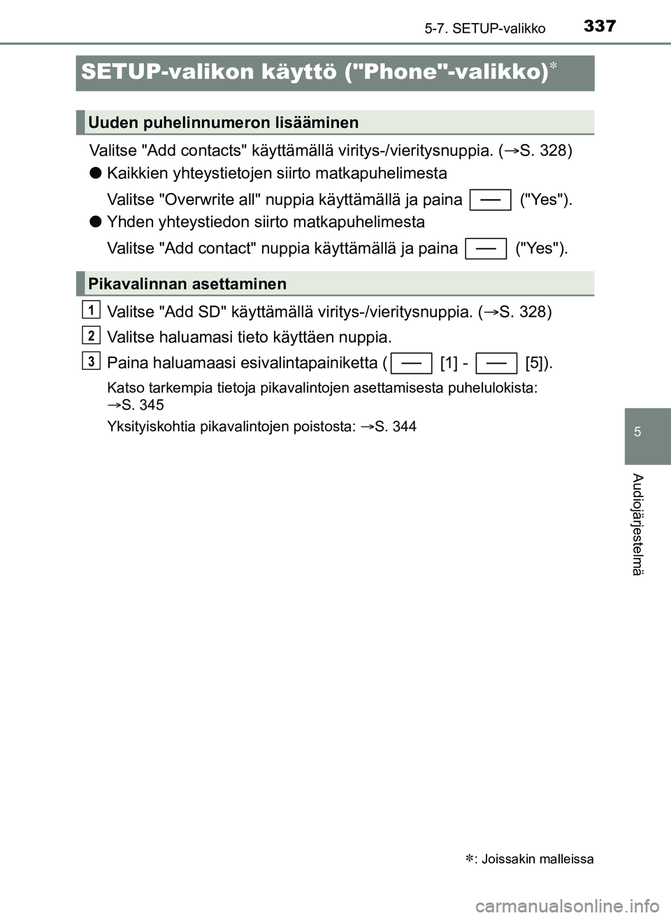 TOYOTA YARIS HATCHBACK 2018 Omistajan Käsikirja (in Finnish) 3375-7. SETUP-valikko
5
Audiojärjestelmä
YARIS_HV_OM_Europe_OM52C96FI
SETUP-valikon käyttö ("Phone"-valikko)
Valitse "Add contacts" käyttämällä viritys-/vieritysnuppia. (S. 328)
l Kaikki TOYOTA YARIS HATCHBACK 2018 Omistajan Käsikirja (in Finnish) 3375-7. SETUP-valikko
5
Audiojärjestelmä
YARIS_HV_OM_Europe_OM52C96FI
SETUP-valikon käyttö ("Phone"-valikko)
Valitse "Add contacts" käyttämällä viritys-/vieritysnuppia. (S. 328)
l Kaikki