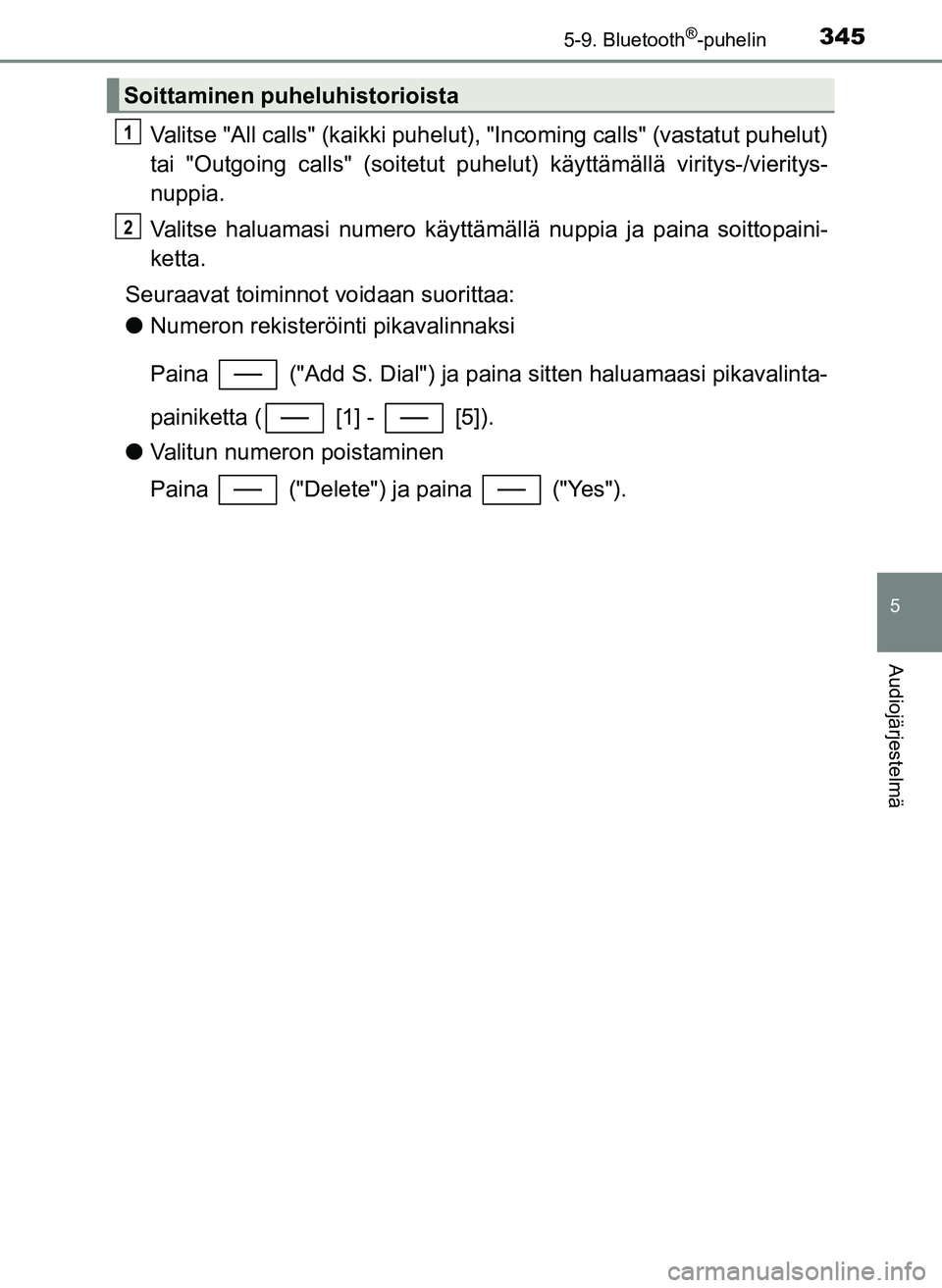 TOYOTA YARIS HATCHBACK 2018 Omistajan Käsikirja (in Finnish) 3455-9. Bluetooth®-puhelin
5
Audiojärjestelmä
YARIS_HV_OM_Europe_OM52C96FI
Valitse "All calls" (kaikki puhelut), "Incoming calls" (vastatut puhelut)
tai "Outgoing calls" (soitetut puhel ut) käyttà TOYOTA YARIS HATCHBACK 2018 Omistajan Käsikirja (in Finnish) 3455-9. Bluetooth®-puhelin
5
Audiojärjestelmä
YARIS_HV_OM_Europe_OM52C96FI
Valitse "All calls" (kaikki puhelut), "Incoming calls" (vastatut puhelut)
tai "Outgoing calls" (soitetut puhel ut) käyttÃ