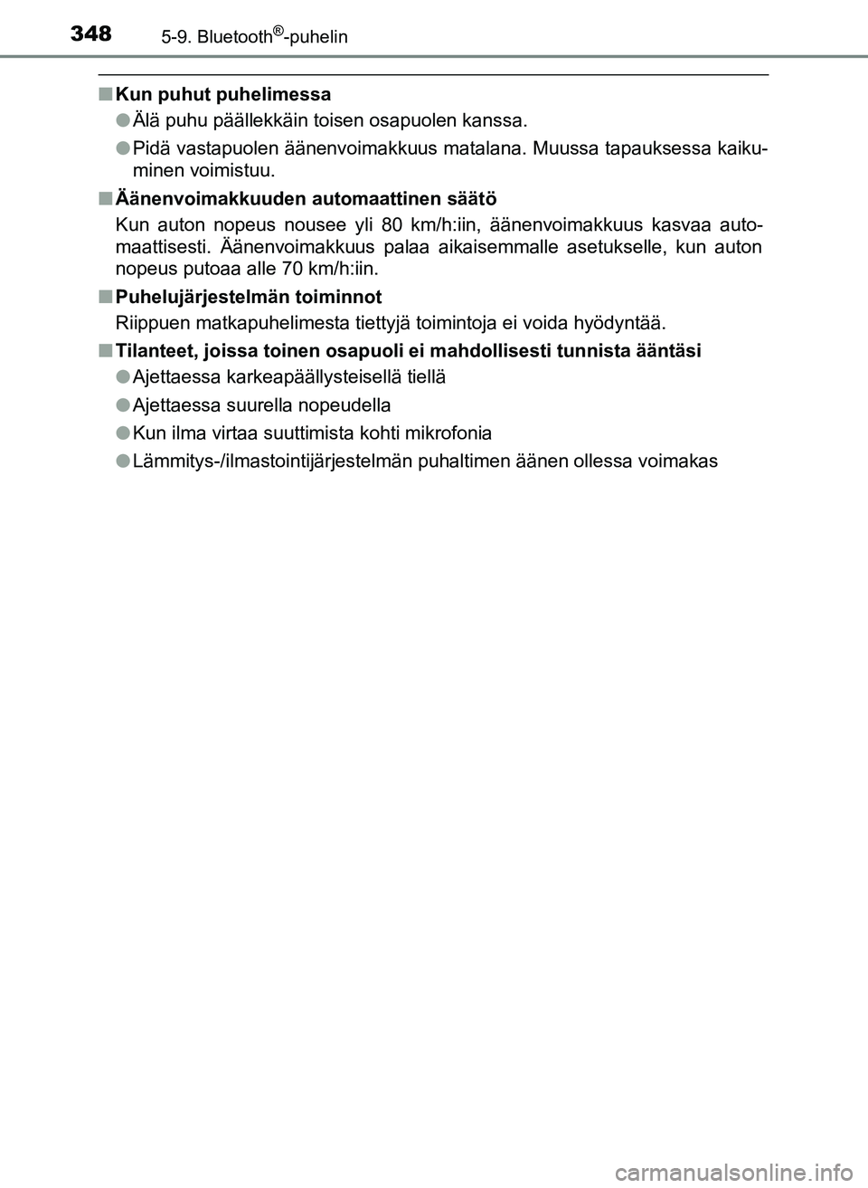 TOYOTA YARIS HATCHBACK 2018 Omistajan Käsikirja (in Finnish) 3485-9. Bluetooth®-puhelin
YARIS_HV_OM_Europe_OM52C96FI
nKun puhut puhelimessa
lÄlä puhu päällekkäin toisen osapuolen kanssa.
l Pidä vastapuolen äänenvoimakkuus matalana. Muussa tapauksessa k TOYOTA YARIS HATCHBACK 2018 Omistajan Käsikirja (in Finnish) 3485-9. Bluetooth®-puhelin
YARIS_HV_OM_Europe_OM52C96FI
nKun puhut puhelimessa
lÄlä puhu päällekkäin toisen osapuolen kanssa.
l Pidä vastapuolen äänenvoimakkuus matalana. Muussa tapauksessa k