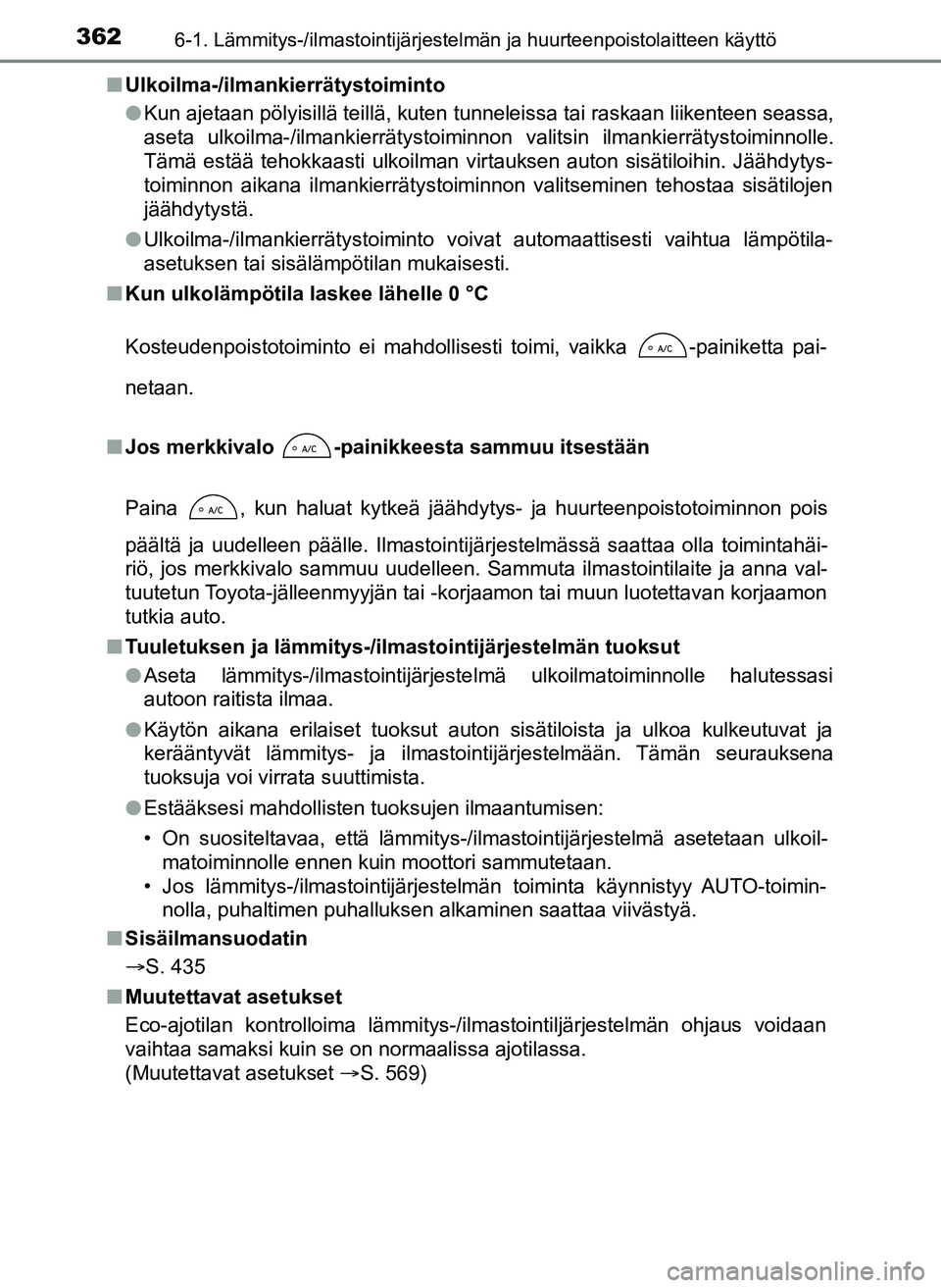 TOYOTA YARIS HATCHBACK 2018  Omistajan Käsikirja (in Finnish) 3626-1. Lämmitys-/ilmastointijärjestelmän ja huurteenpoistolaitteen käyttö
YARIS_HV_OM_Europe_OM52C96FIn
Ulkoilma-/ilmankierrätystoiminto
lKun ajetaan pölyisillä teillä, kuten tunneleissa tai