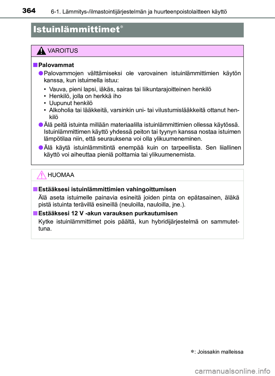 TOYOTA YARIS HATCHBACK 2018  Omistajan Käsikirja (in Finnish) 3646-1. Lämmitys-/ilmastointijärjestelmän ja huurteenpoistolaitteen käyttö
YARIS_HV_OM_Europe_OM52C96FI
Istuinlämmittimet
: Joissakin malleissa
VAROITUS
n Palovammat
l Palovammojen vältt