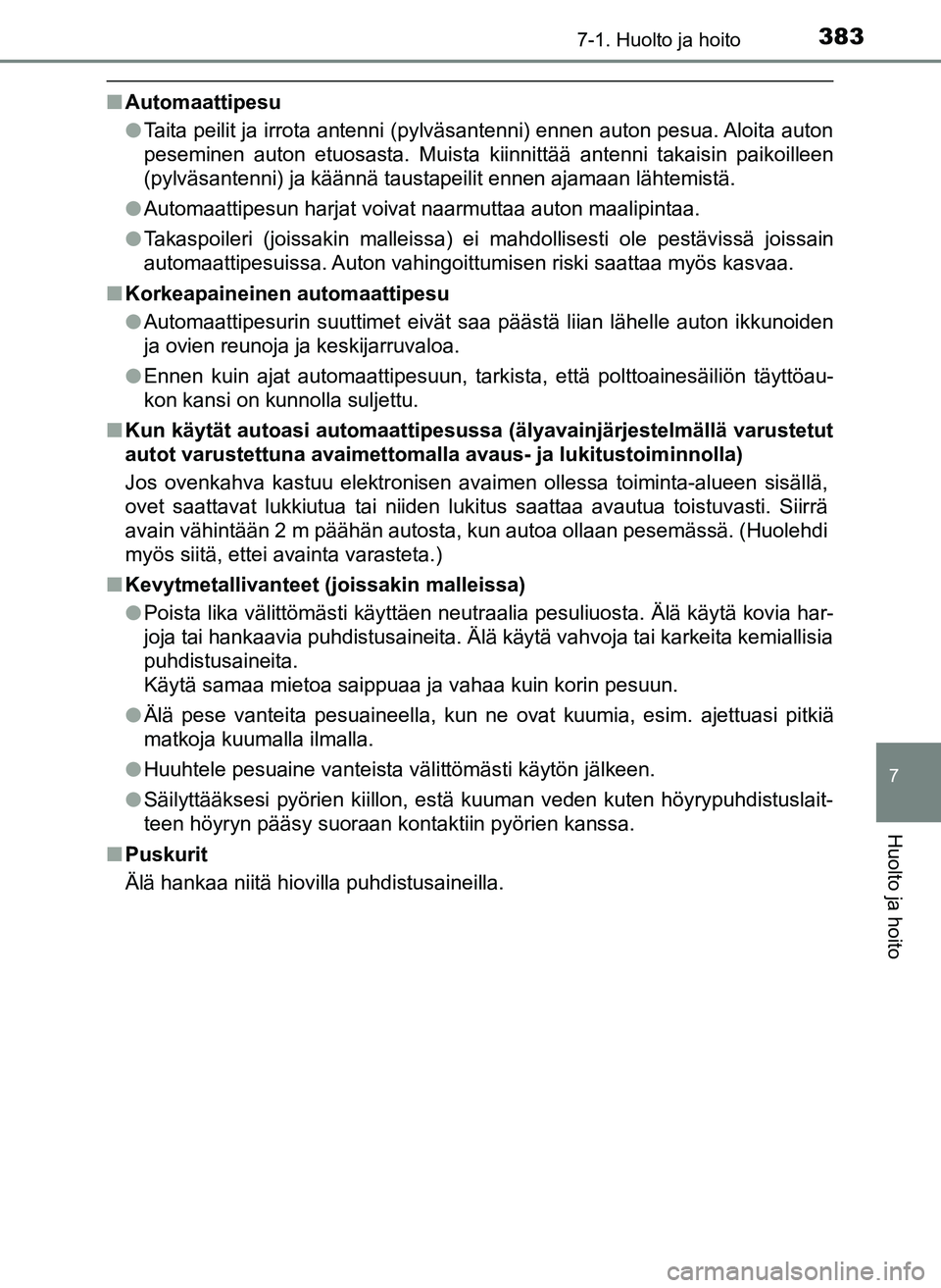 TOYOTA YARIS HATCHBACK 2018  Omistajan Käsikirja (in Finnish) 3837-1. Huolto ja hoito
7
Huolto ja hoito
YARIS_HV_OM_Europe_OM52C96FI
nAutomaattipesu
lTaita peilit ja irrota antenni (pylväsantenni) ennen auton pesua. Aloita auton
peseminen auton etuosasta. Muist