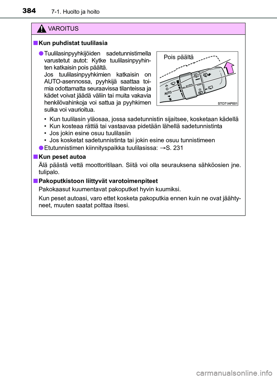 TOYOTA YARIS HATCHBACK 2018  Omistajan Käsikirja (in Finnish) 3847-1. Huolto ja hoito
YARIS_HV_OM_Europe_OM52C96FI
VAROITUS
n Kun puhdistat tuulilasia
• Kun tuulilasin yläosaa, jossa sadetunnistin sijaitsee, kosketaan kädellä
• Kun kosteaa rättiä tai va