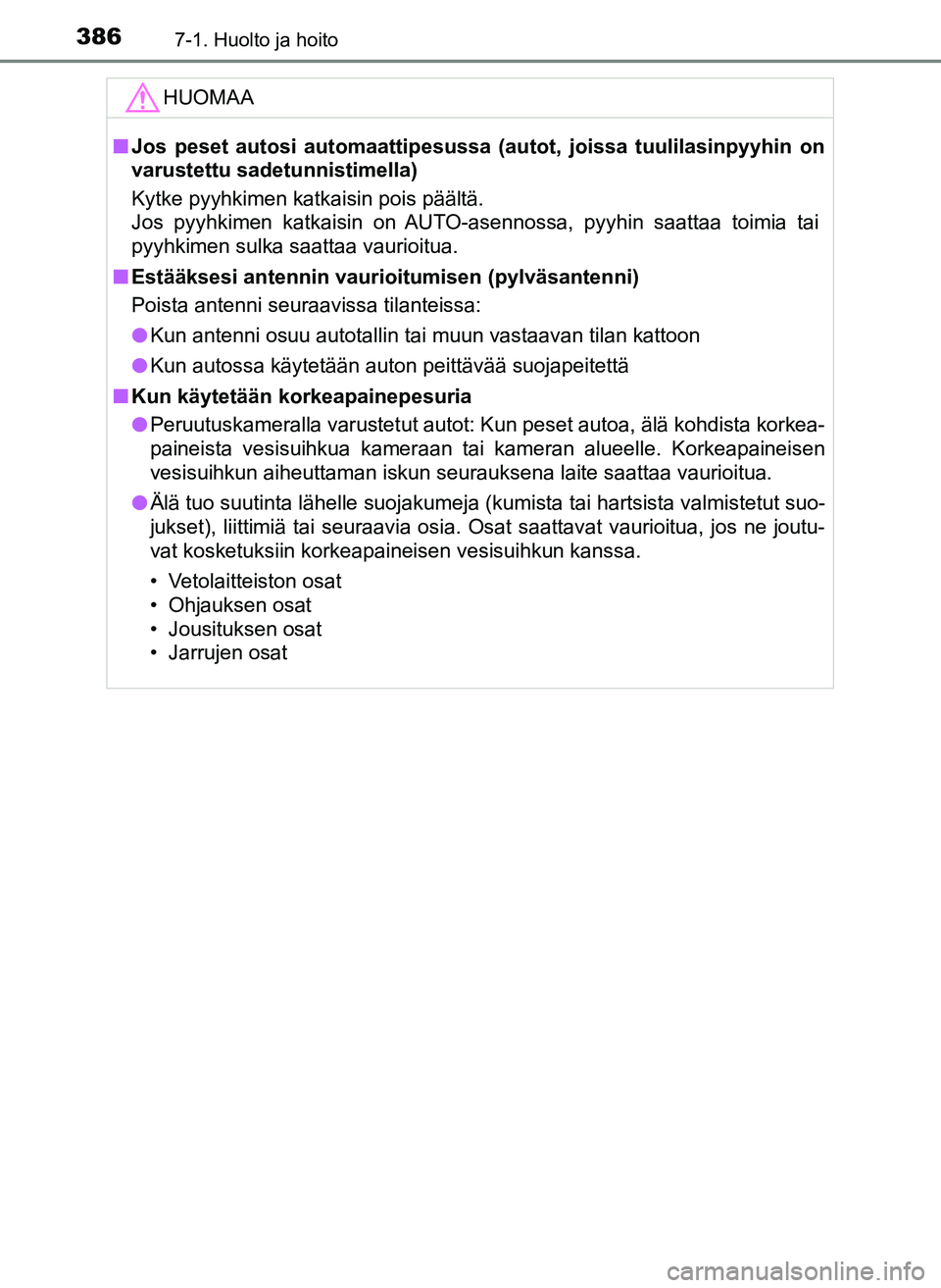 TOYOTA YARIS HATCHBACK 2018  Omistajan Käsikirja (in Finnish) 3867-1. Huolto ja hoito
YARIS_HV_OM_Europe_OM52C96FIHUOMAA
n
Jos peset autosi automaattipesussa (autot, joissa tuulilasinpyyhin on
varustettu sadetunnistimella)
Kytke pyyhkimen katkaisin pois päält