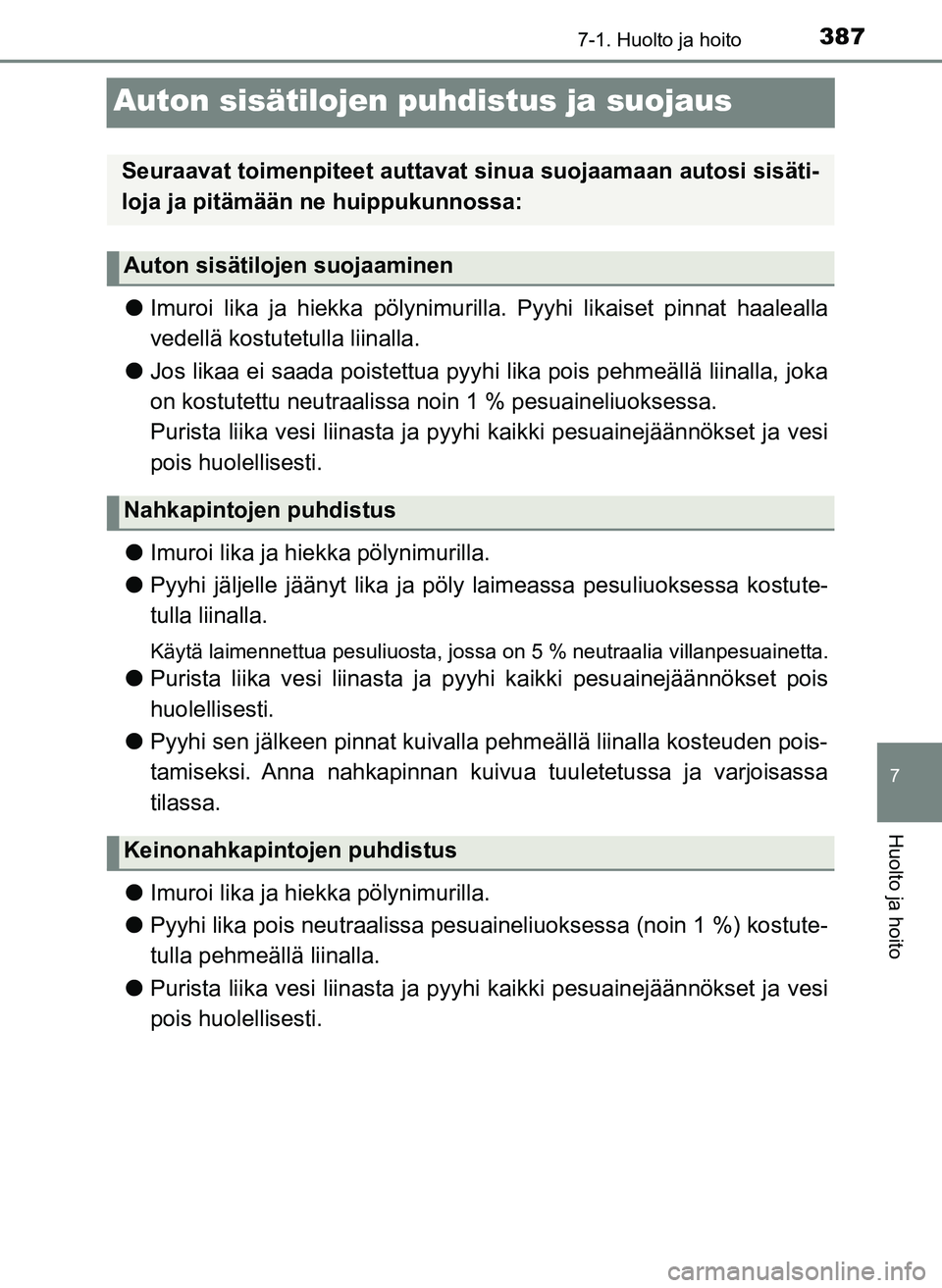 TOYOTA YARIS HATCHBACK 2018  Omistajan Käsikirja (in Finnish) 3877-1. Huolto ja hoito
7
Huolto ja hoito
YARIS_HV_OM_Europe_OM52C96FI
Auton sisätilojen puhdistus ja suojaus
lImuroi lika ja hiekka pölynimurilla. Pyyhi likaiset pinnat haalealla
vedellä kostutetu
