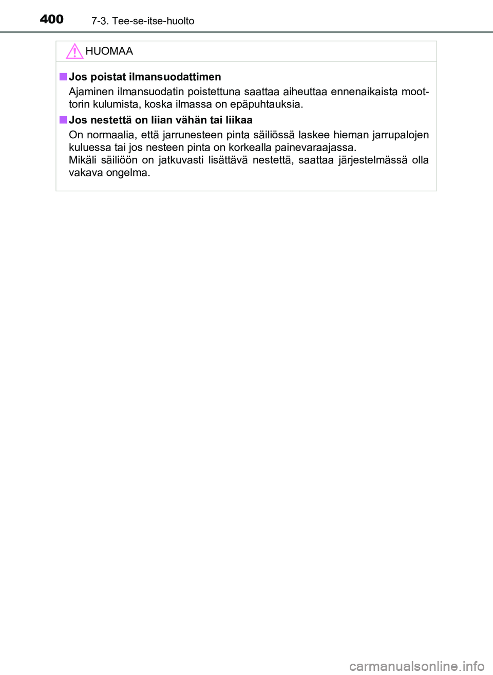 TOYOTA YARIS HATCHBACK 2018 Omistajan Käsikirja (in Finnish) 4007-3. Tee-se-itse-huolto
YARIS_HV_OM_Europe_OM52C96FIHUOMAA
n
Jos poistat ilmansuodattimen
Ajaminen ilmansuodatin poistettuna saattaa aiheuttaa ennenaikaista moot-
torin kulumista, koska ilmassa on TOYOTA YARIS HATCHBACK 2018 Omistajan Käsikirja (in Finnish) 4007-3. Tee-se-itse-huolto
YARIS_HV_OM_Europe_OM52C96FIHUOMAA
n
Jos poistat ilmansuodattimen
Ajaminen ilmansuodatin poistettuna saattaa aiheuttaa ennenaikaista moot-
torin kulumista, koska ilmassa on