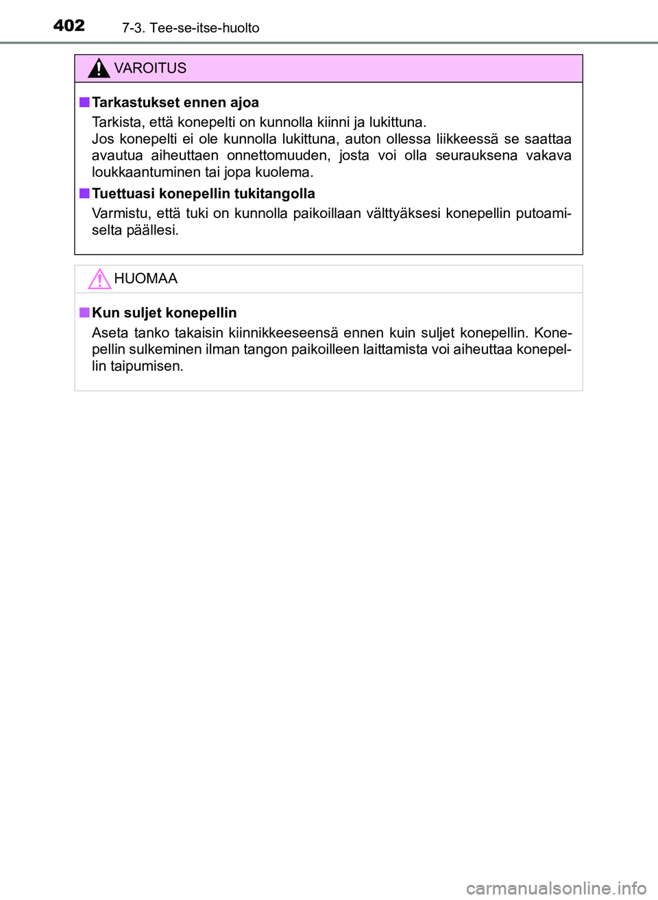 TOYOTA YARIS HATCHBACK 2018 Omistajan Käsikirja (in Finnish) 4027-3. Tee-se-itse-huolto
YARIS_HV_OM_Europe_OM52C96FI
VAROITUS
n Tarkastukset ennen ajoa
Tarkista, että konepelti on kunnolla kiinni ja lukittuna.
Jos konepelti ei ole kunnolla lukittuna, auton ol TOYOTA YARIS HATCHBACK 2018 Omistajan Käsikirja (in Finnish) 4027-3. Tee-se-itse-huolto
YARIS_HV_OM_Europe_OM52C96FI
VAROITUS
n Tarkastukset ennen ajoa
Tarkista, että konepelti on kunnolla kiinni ja lukittuna.
Jos konepelti ei ole kunnolla lukittuna, auton ol