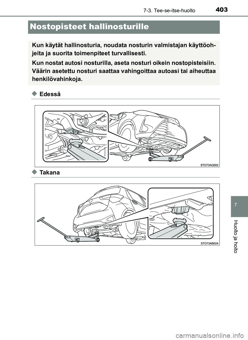 TOYOTA YARIS HATCHBACK 2018 Omistajan Käsikirja (in Finnish) 4037-3. Tee-se-itse-huolto
7
Huolto ja hoito
YARIS_HV_OM_Europe_OM52C96FI
Nostopisteet hallinosturille
uEdessä
uTakana
Kun käytät hallinosturia, noudata nosturin valmistajan käyttöoh-
jeita ja s TOYOTA YARIS HATCHBACK 2018 Omistajan Käsikirja (in Finnish) 4037-3. Tee-se-itse-huolto
7
Huolto ja hoito
YARIS_HV_OM_Europe_OM52C96FI
Nostopisteet hallinosturille
uEdessä
uTakana
Kun käytät hallinosturia, noudata nosturin valmistajan käyttöoh-
jeita ja s
