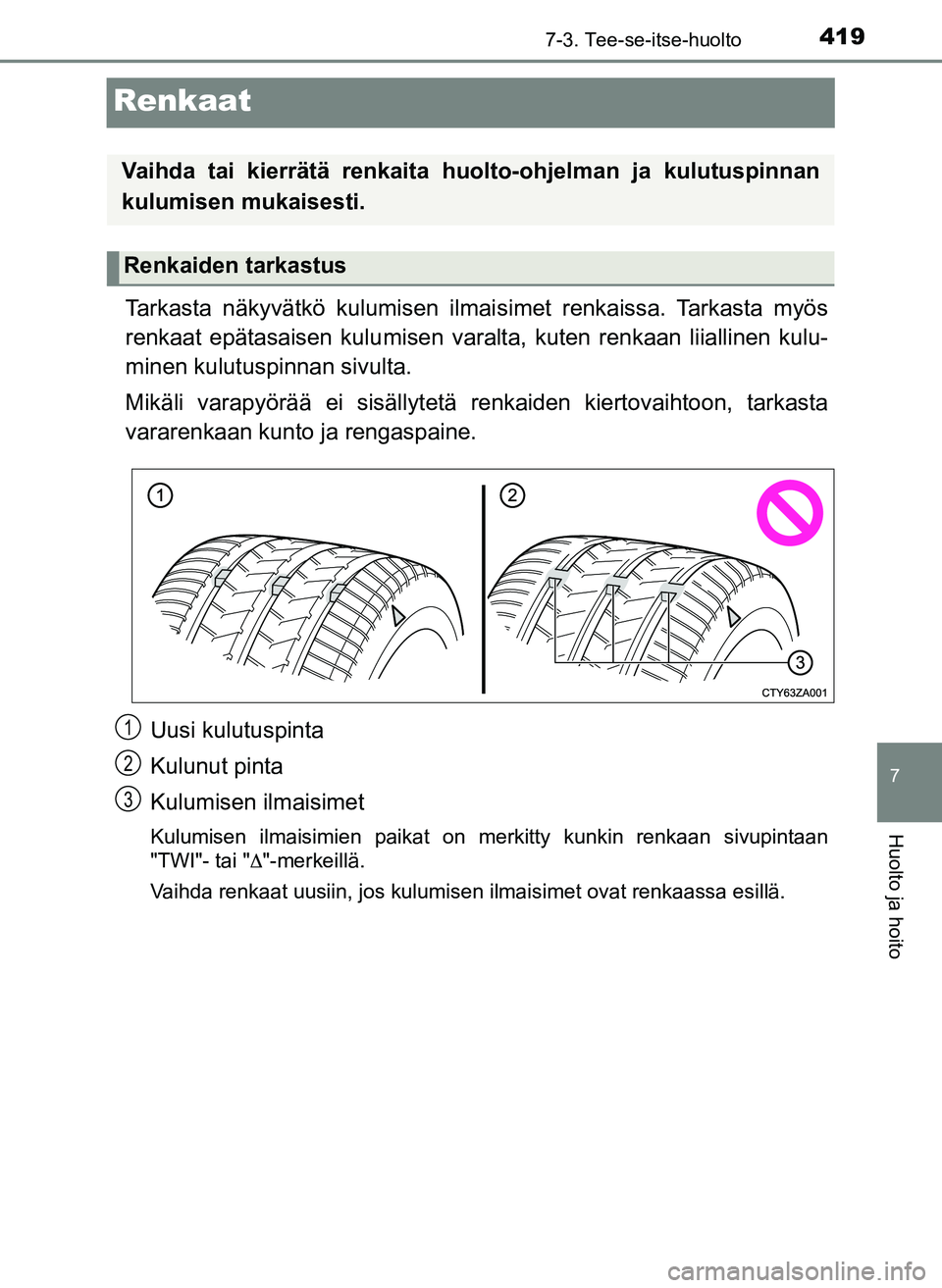 TOYOTA YARIS HATCHBACK 2018 Omistajan Käsikirja (in Finnish) 4197-3. Tee-se-itse-huolto
7
Huolto ja hoito
YARIS_HV_OM_Europe_OM52C96FI
Renkaat
Tarkasta näkyvätkö kulumisen ilmaisimet renkaissa. Tarkasta myös
renkaat epätasaisen kulumisen varalta, kuten ren TOYOTA YARIS HATCHBACK 2018 Omistajan Käsikirja (in Finnish) 4197-3. Tee-se-itse-huolto
7
Huolto ja hoito
YARIS_HV_OM_Europe_OM52C96FI
Renkaat
Tarkasta näkyvätkö kulumisen ilmaisimet renkaissa. Tarkasta myös
renkaat epätasaisen kulumisen varalta, kuten ren