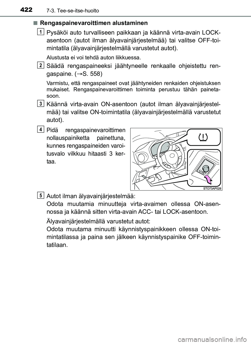TOYOTA YARIS HATCHBACK 2018 Omistajan Käsikirja (in Finnish) 4227-3. Tee-se-itse-huolto
YARIS_HV_OM_Europe_OM52C96FIn
Rengaspainevaroittimen alustaminen
Pysäköi auto turvalliseen paikk aan ja käännä virta-avain LOCK-
asentoon (autot ilman älyavainjä rjes TOYOTA YARIS HATCHBACK 2018 Omistajan Käsikirja (in Finnish) 4227-3. Tee-se-itse-huolto
YARIS_HV_OM_Europe_OM52C96FIn
Rengaspainevaroittimen alustaminen
Pysäköi auto turvalliseen paikk aan ja käännä virta-avain LOCK-
asentoon (autot ilman älyavainjä rjes