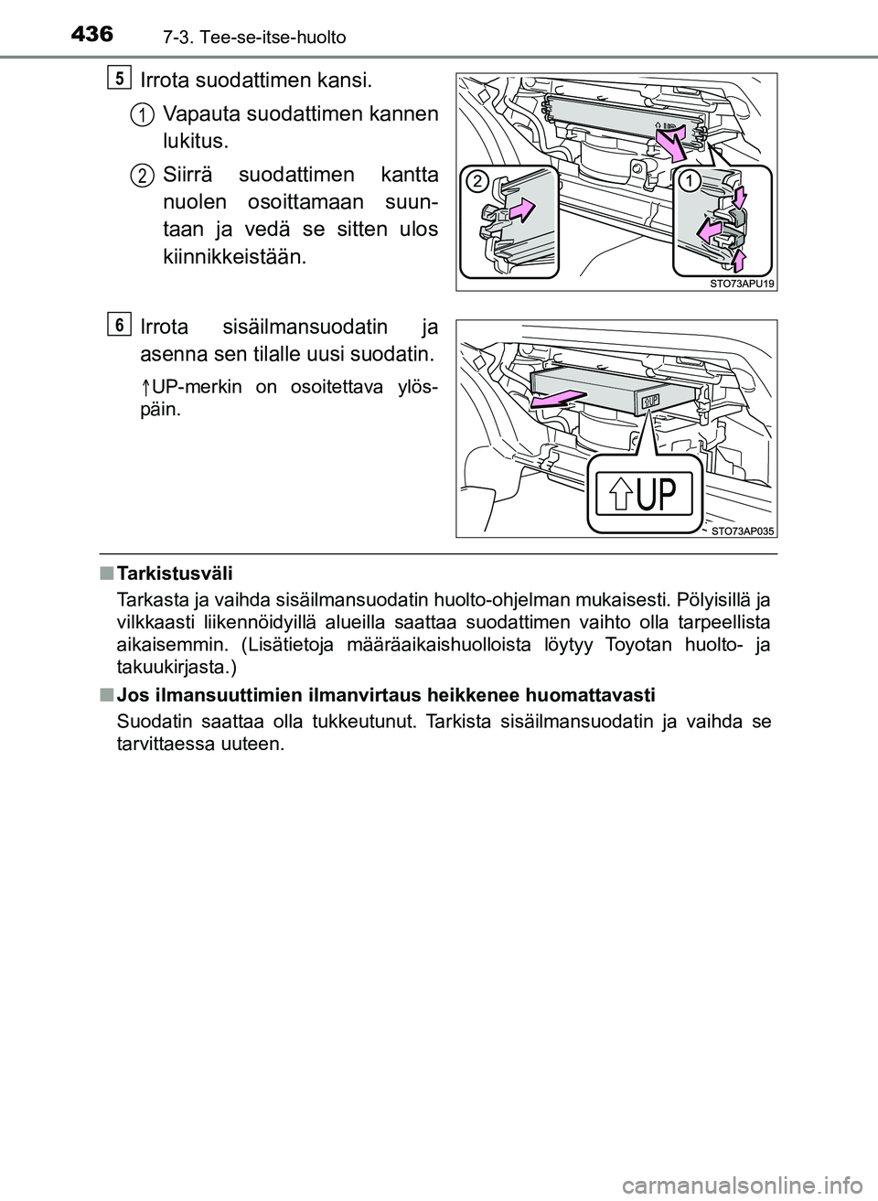 TOYOTA YARIS HATCHBACK 2018 Omistajan Käsikirja (in Finnish) 4367-3. Tee-se-itse-huolto
YARIS_HV_OM_Europe_OM52C96FI
Irrota suodattimen kansi.Vapauta suodattimen kannen
lukitus.
Siirrä suodattimen kantta
nuolen osoittamaan suun-
taan ja vedä se sitten ulos
ki TOYOTA YARIS HATCHBACK 2018 Omistajan Käsikirja (in Finnish) 4367-3. Tee-se-itse-huolto
YARIS_HV_OM_Europe_OM52C96FI
Irrota suodattimen kansi.Vapauta suodattimen kannen
lukitus.
Siirrä suodattimen kantta
nuolen osoittamaan suun-
taan ja vedä se sitten ulos
ki