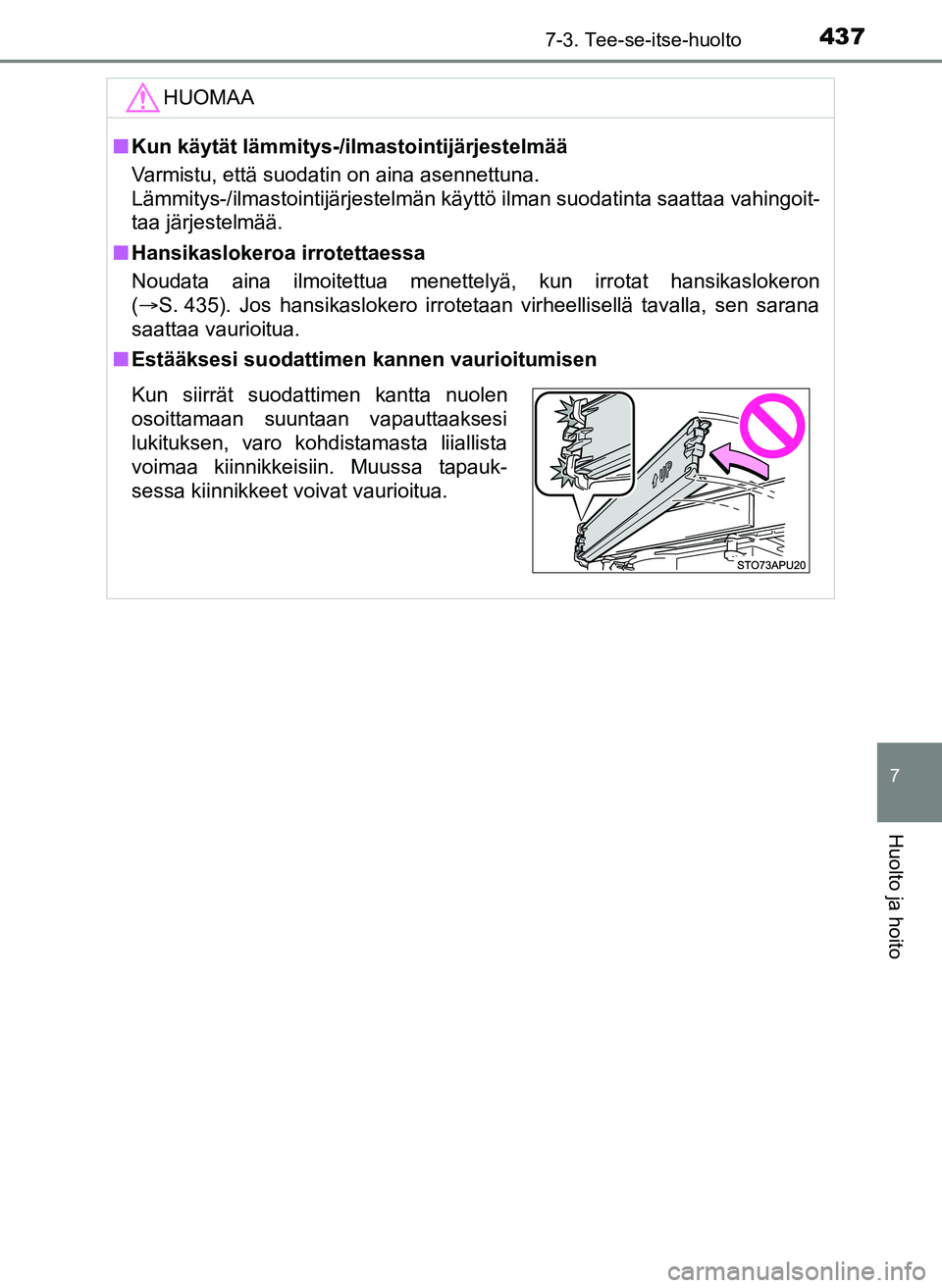 TOYOTA YARIS HATCHBACK 2018 Omistajan Käsikirja (in Finnish) 4377-3. Tee-se-itse-huolto
7
Huolto ja hoito
YARIS_HV_OM_Europe_OM52C96FIHUOMAA
n
Kun käytät lämmitys-/ilmastointijärjestelmää
Varmistu, että suodatin on aina asennettuna.
Lämmitys-/ilmastoint TOYOTA YARIS HATCHBACK 2018 Omistajan Käsikirja (in Finnish) 4377-3. Tee-se-itse-huolto
7
Huolto ja hoito
YARIS_HV_OM_Europe_OM52C96FIHUOMAA
n
Kun käytät lämmitys-/ilmastointijärjestelmää
Varmistu, että suodatin on aina asennettuna.
Lämmitys-/ilmastoint