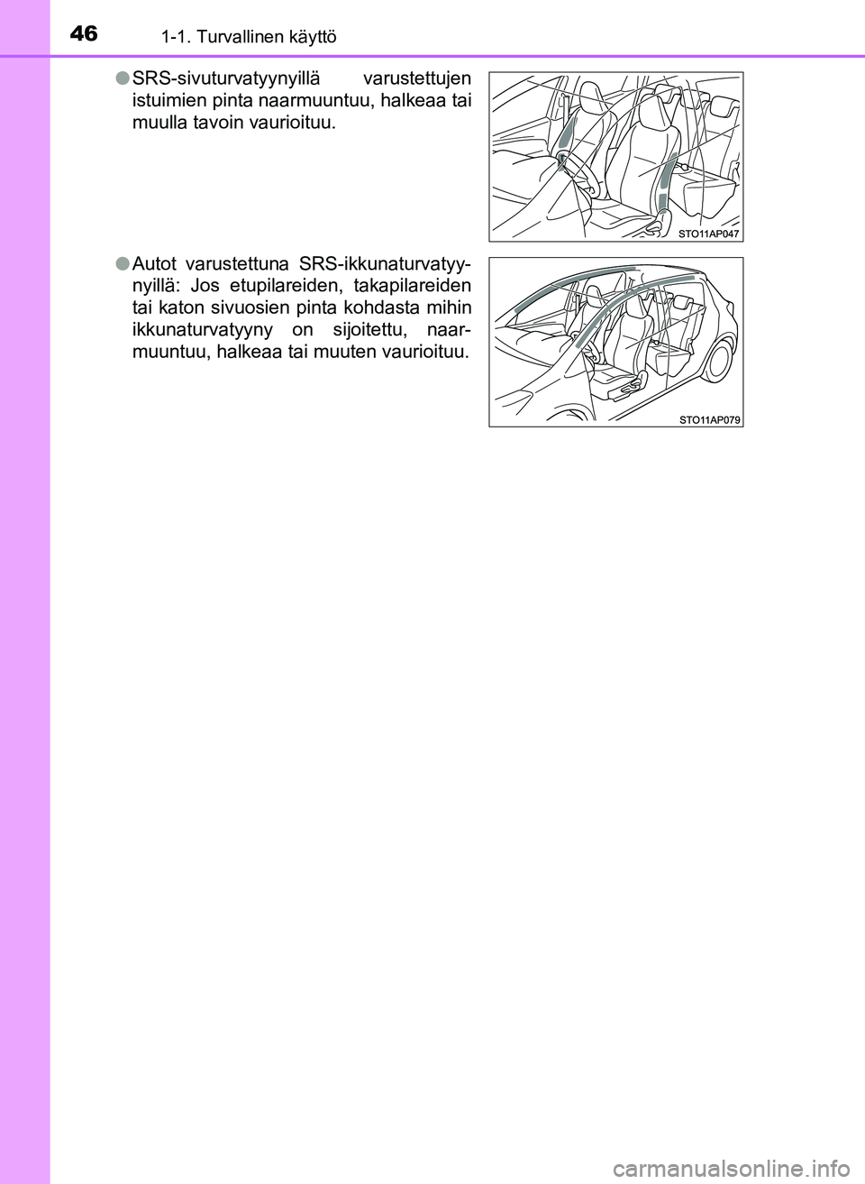 TOYOTA YARIS HATCHBACK 2018 Omistajan Käsikirja (in Finnish) 461-1. Turvallinen käyttö
YARIS_HV_OM_Europe_OM52C96FIl
SRS-sivuturvatyynyillä varustettujen
istuimien pinta naarmuuntuu, halkeaa tai
muulla tavoin vaurioituu.
l Autot varustettuna SRS-ikkunaturvat TOYOTA YARIS HATCHBACK 2018 Omistajan Käsikirja (in Finnish) 461-1. Turvallinen käyttö
YARIS_HV_OM_Europe_OM52C96FIl
SRS-sivuturvatyynyillä varustettujen
istuimien pinta naarmuuntuu, halkeaa tai
muulla tavoin vaurioituu.
l Autot varustettuna SRS-ikkunaturvat