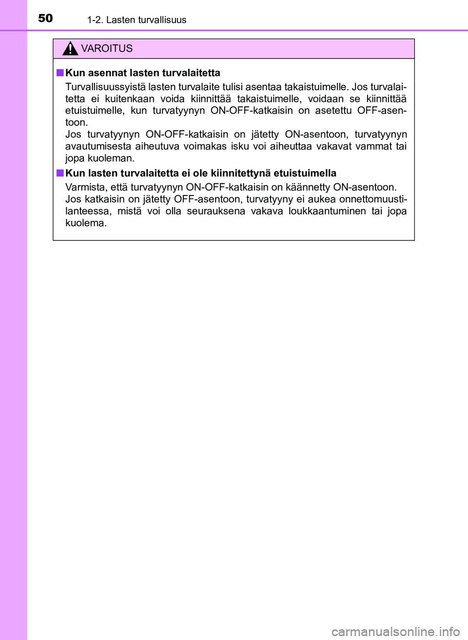 TOYOTA YARIS HATCHBACK 2018 Omistajan Käsikirja (in Finnish) 501-2. Lasten turvallisuus
YARIS_HV_OM_Europe_OM52C96FI
VAROITUS
n Kun asennat lasten turvalaitetta
Turvallisuussyistä lasten turvalaite tulisi asentaa takaistuimelle. Jos turvalai-
tetta ei kuitenka TOYOTA YARIS HATCHBACK 2018 Omistajan Käsikirja (in Finnish) 501-2. Lasten turvallisuus
YARIS_HV_OM_Europe_OM52C96FI
VAROITUS
n Kun asennat lasten turvalaitetta
Turvallisuussyistä lasten turvalaite tulisi asentaa takaistuimelle. Jos turvalai-
tetta ei kuitenka