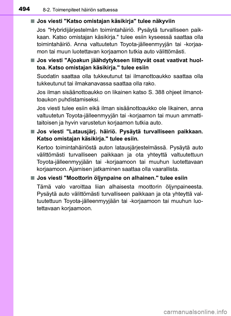 TOYOTA YARIS HATCHBACK 2018 Omistajan Käsikirja (in Finnish) 4948-2. Toimenpiteet häiriön sattuessa
YARIS_HV_OM_Europe_OM52C96FIn
Jos viesti "Katso omistajan käsikirja" tulee näkyviin
Jos "Hybridijärjestelmän toimintahäiriö. Pysäytä turvalliseen paik- TOYOTA YARIS HATCHBACK 2018 Omistajan Käsikirja (in Finnish) 4948-2. Toimenpiteet häiriön sattuessa
YARIS_HV_OM_Europe_OM52C96FIn
Jos viesti "Katso omistajan käsikirja" tulee näkyviin
Jos "Hybridijärjestelmän toimintahäiriö. Pysäytä turvalliseen paik-