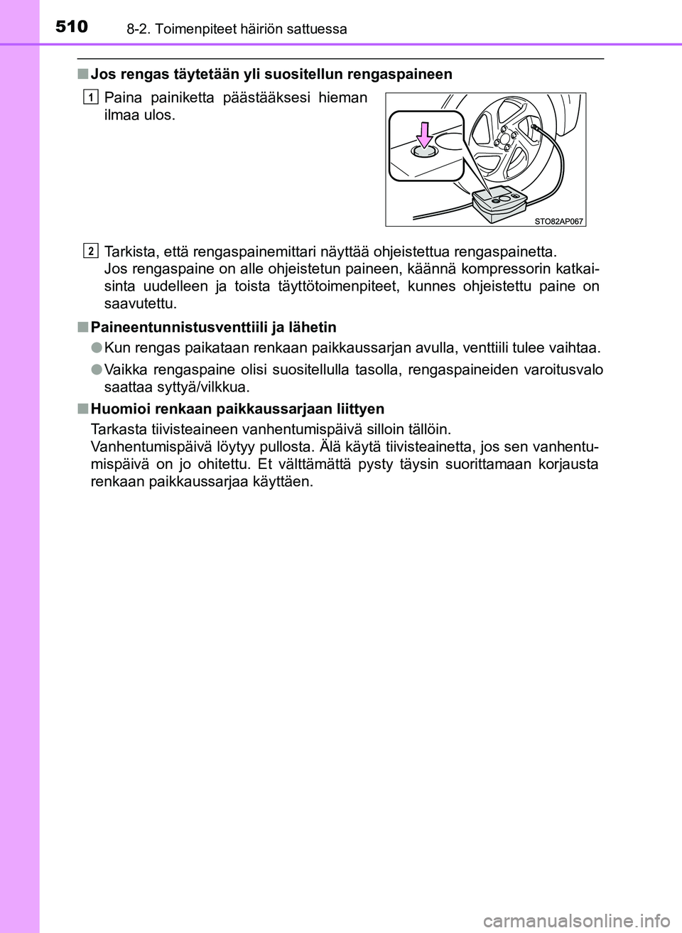 TOYOTA YARIS HATCHBACK 2018 Omistajan Käsikirja (in Finnish) 5108-2. Toimenpiteet häiriön sattuessa
YARIS_HV_OM_Europe_OM52C96FI
nJos rengas täytetään yli suositellun rengaspaineen
Tarkista, että rengaspainemittari näyttää ohjeistettua rengaspainetta. TOYOTA YARIS HATCHBACK 2018 Omistajan Käsikirja (in Finnish) 5108-2. Toimenpiteet häiriön sattuessa
YARIS_HV_OM_Europe_OM52C96FI
nJos rengas täytetään yli suositellun rengaspaineen
Tarkista, että rengaspainemittari näyttää ohjeistettua rengaspainetta.