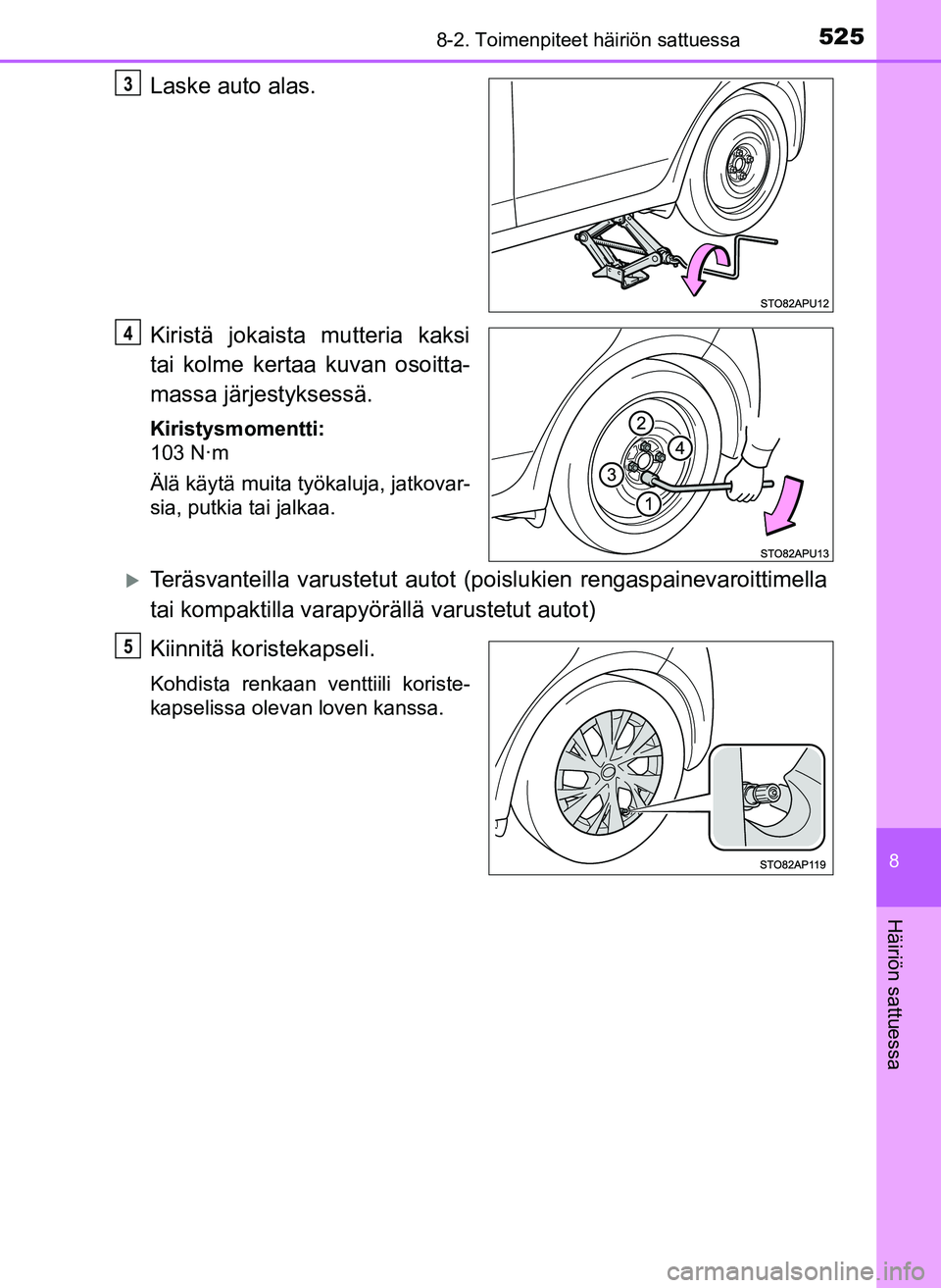 TOYOTA YARIS HATCHBACK 2018 Omistajan Käsikirja (in Finnish) 5258-2. Toimenpiteet häiriön sattuessa
8
Häiriön sattuessa
YARIS_HV_OM_Europe_OM52C96FI
Laske auto alas.
Kiristä jokaista mutteria kaksi
tai kolme kertaa kuvan osoitta-
massa järjestyksessä.
Ki TOYOTA YARIS HATCHBACK 2018 Omistajan Käsikirja (in Finnish) 5258-2. Toimenpiteet häiriön sattuessa
8
Häiriön sattuessa
YARIS_HV_OM_Europe_OM52C96FI
Laske auto alas.
Kiristä jokaista mutteria kaksi
tai kolme kertaa kuvan osoitta-
massa järjestyksessä.
Ki