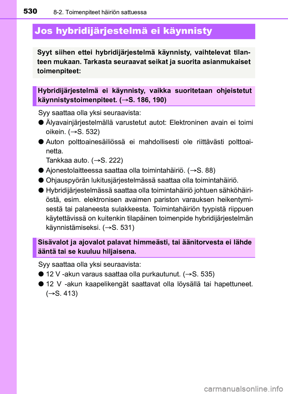 TOYOTA YARIS HATCHBACK 2018 Omistajan Käsikirja (in Finnish) 5308-2. Toimenpiteet häiriön sattuessa
YARIS_HV_OM_Europe_OM52C96FI
Jos hybridijärjestelmä ei käynnisty
Syy saattaa olla yksi seuraavista:
lÄlyavainjärjestelmällä varustetut autot: Elektroni TOYOTA YARIS HATCHBACK 2018 Omistajan Käsikirja (in Finnish) 5308-2. Toimenpiteet häiriön sattuessa
YARIS_HV_OM_Europe_OM52C96FI
Jos hybridijärjestelmä ei käynnisty
Syy saattaa olla yksi seuraavista:
lÄlyavainjärjestelmällä varustetut autot: Elektroni