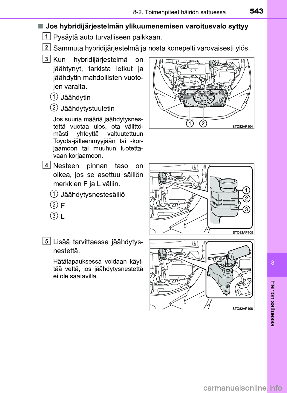 TOYOTA YARIS HATCHBACK 2018 Omistajan Käsikirja (in Finnish) 5438-2. Toimenpiteet häiriön sattuessa
8
Häiriön sattuessa
YARIS_HV_OM_Europe_OM52C96FIn
Jos hybridijärjestelmän ylikuumenemisen varoitusvalo syttyy
Pysäytä auto turvalliseen paikkaan.
Sammuta TOYOTA YARIS HATCHBACK 2018 Omistajan Käsikirja (in Finnish) 5438-2. Toimenpiteet häiriön sattuessa
8
Häiriön sattuessa
YARIS_HV_OM_Europe_OM52C96FIn
Jos hybridijärjestelmän ylikuumenemisen varoitusvalo syttyy
Pysäytä auto turvalliseen paikkaan.
Sammuta
