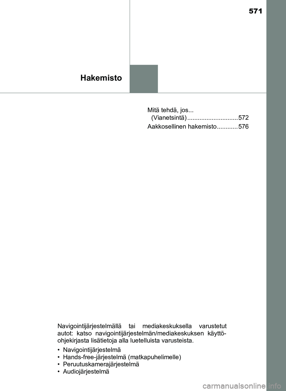 TOYOTA YARIS HATCHBACK 2018 Omistajan Käsikirja (in Finnish) 571
Hakemisto
YARIS_HV_OM_Europe_OM52C96FIMitä tehdä, jos...
(Vianetsintä) ............................. 572
Aakkosellinen hakemisto ............ 576
Navigointijärjestelmällä tai mediakeskuksel TOYOTA YARIS HATCHBACK 2018 Omistajan Käsikirja (in Finnish) 571
Hakemisto
YARIS_HV_OM_Europe_OM52C96FIMitä tehdä, jos...
(Vianetsintä) ............................. 572
Aakkosellinen hakemisto ............ 576
Navigointijärjestelmällä tai mediakeskuksel