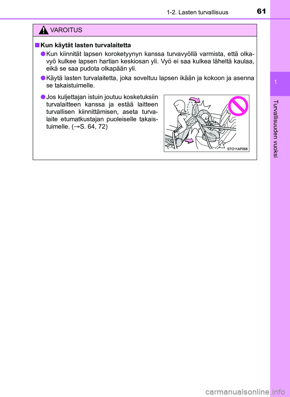 TOYOTA YARIS HATCHBACK 2018 Omistajan Käsikirja (in Finnish) 611-2. Lasten turvallisuus
1
Turvallisuuden vuoksi
YARIS_HV_OM_Europe_OM52C96FI
VAROITUS
n Kun käytät lasten turvalaitetta
l Kun kiinnität lapsen koroketyynyn kanssa turvavyöllä varmista, että o TOYOTA YARIS HATCHBACK 2018 Omistajan Käsikirja (in Finnish) 611-2. Lasten turvallisuus
1
Turvallisuuden vuoksi
YARIS_HV_OM_Europe_OM52C96FI
VAROITUS
n Kun käytät lasten turvalaitetta
l Kun kiinnität lapsen koroketyynyn kanssa turvavyöllä varmista, että o