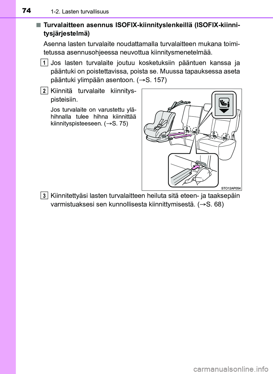 TOYOTA YARIS HATCHBACK 2018 Omistajan Käsikirja (in Finnish) 741-2. Lasten turvallisuus
YARIS_HV_OM_Europe_OM52C96FIn
Turvalaitteen asennus ISOFIX-kiinnityslenkeillä (ISOFIX-kiinni-
tysjärjestelmä)
Asenna lasten turvalaite noudattama
lla turvalaitteen mukana TOYOTA YARIS HATCHBACK 2018 Omistajan Käsikirja (in Finnish) 741-2. Lasten turvallisuus
YARIS_HV_OM_Europe_OM52C96FIn
Turvalaitteen asennus ISOFIX-kiinnityslenkeillä (ISOFIX-kiinni-
tysjärjestelmä)
Asenna lasten turvalaite noudattama
lla turvalaitteen mukana