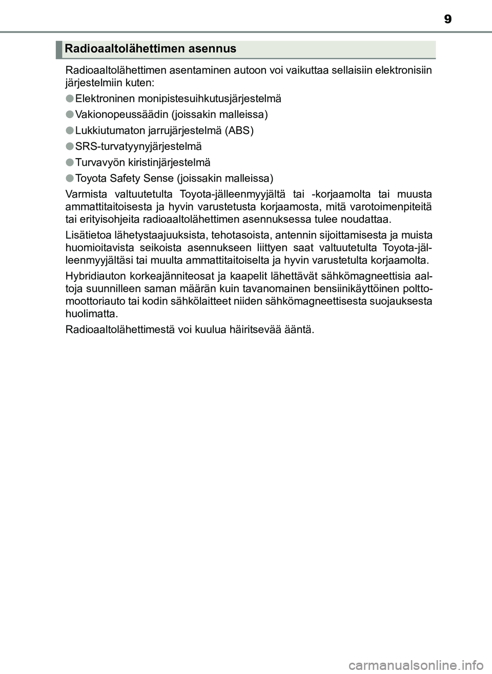 TOYOTA YARIS HATCHBACK 2018 Omistajan Käsikirja (in Finnish) 9
YARIS_HV_OM_Europe_OM52C96FIRadioaaltolähettimen asentaminen autoon voi vaikuttaa sellaisiin elektronisiin
järjestelmiin kuten:
l
Elektroninen monipistesuihkutusjärjestelmä
l Vakionopeussäädin TOYOTA YARIS HATCHBACK 2018 Omistajan Käsikirja (in Finnish) 9
YARIS_HV_OM_Europe_OM52C96FIRadioaaltolähettimen asentaminen autoon voi vaikuttaa sellaisiin elektronisiin
järjestelmiin kuten:
l
Elektroninen monipistesuihkutusjärjestelmä
l Vakionopeussäädin