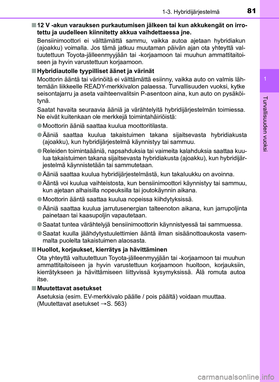 TOYOTA YARIS HATCHBACK 2018 Omistajan Käsikirja (in Finnish) 811-3. Hybridijärjestelmä
1
Turvallisuuden vuoksi
YARIS_HV_OM_Europe_OM52C96FIn
12 V -akun varauksen pur kautumisen jälkeen tai kun akkukengät on irro-
tettu ja uudelleen kiinnitetty akkua vaihdet TOYOTA YARIS HATCHBACK 2018 Omistajan Käsikirja (in Finnish) 811-3. Hybridijärjestelmä
1
Turvallisuuden vuoksi
YARIS_HV_OM_Europe_OM52C96FIn
12 V -akun varauksen pur kautumisen jälkeen tai kun akkukengät on irro-
tettu ja uudelleen kiinnitetty akkua vaihdet