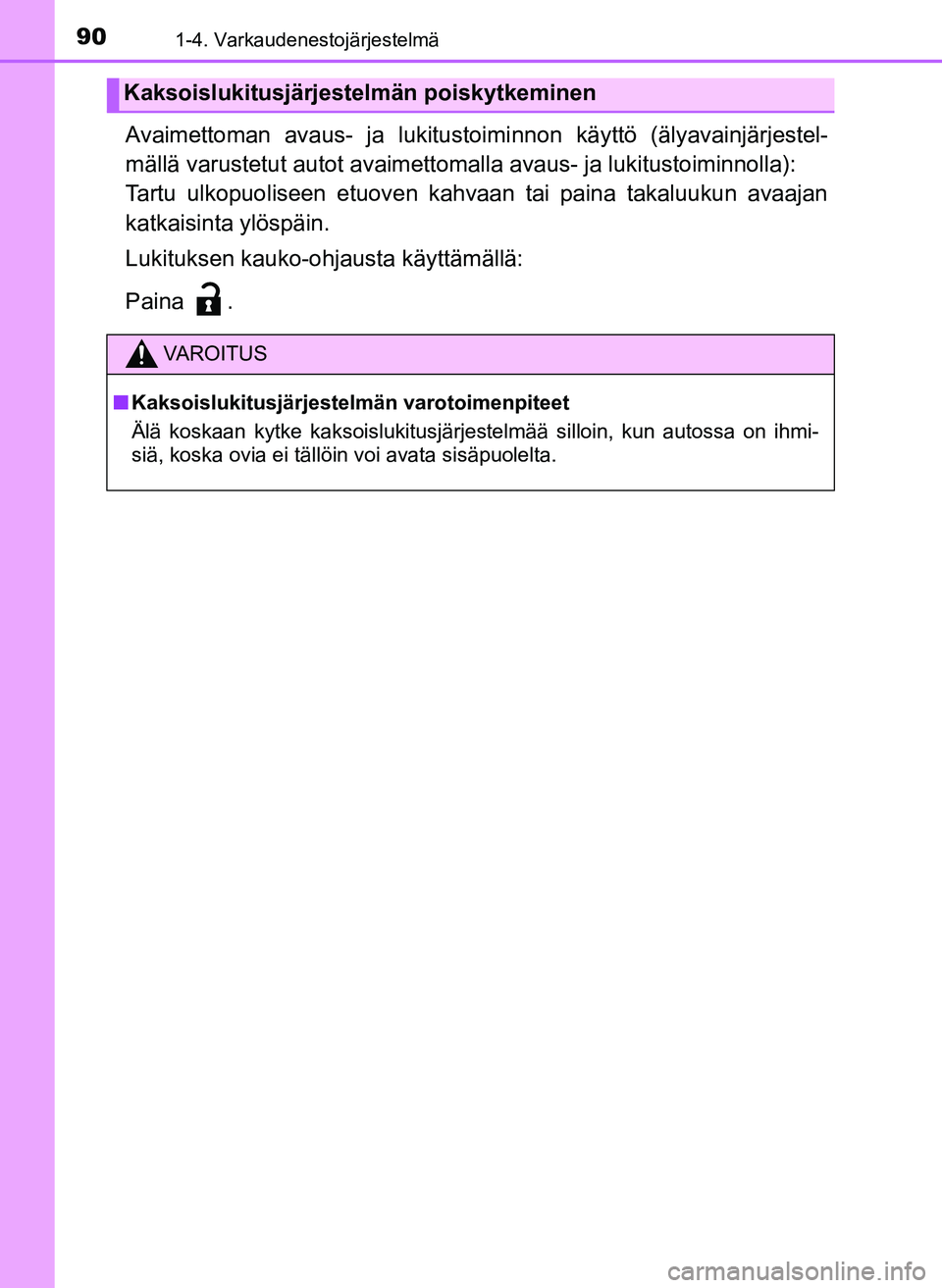 TOYOTA YARIS HATCHBACK 2018 Omistajan Käsikirja (in Finnish) 901-4. Varkaudenestojärjestelmä
YARIS_HV_OM_Europe_OM52C96FI
Avaimettoman avaus- ja lukitustoiminnon käyttö (älyavainjärjestel-
mällä varustetut autot avaimettomalla avaus- ja lukitustoiminnol TOYOTA YARIS HATCHBACK 2018 Omistajan Käsikirja (in Finnish) 901-4. Varkaudenestojärjestelmä
YARIS_HV_OM_Europe_OM52C96FI
Avaimettoman avaus- ja lukitustoiminnon käyttö (älyavainjärjestel-
mällä varustetut autot avaimettomalla avaus- ja lukitustoiminnol