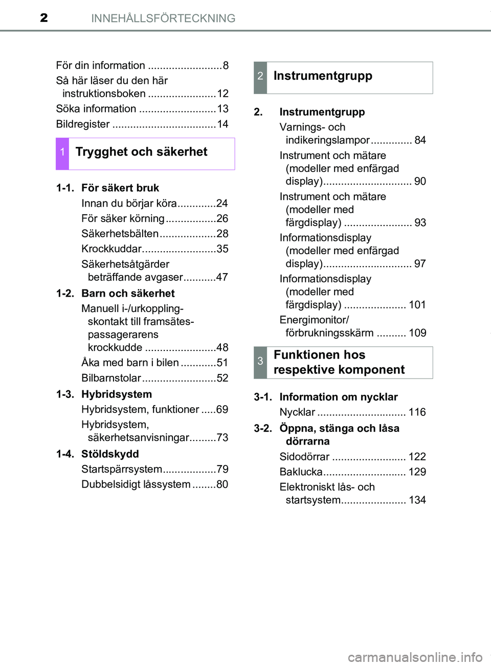 TOYOTA YARIS HATCHBACK 2018  Bruksanvisningar (in Swedish) INNEHÅLLSFÖRTECKNING2
YARIS_HV_OM_Europe_OM52C96SEFör din information .........................8
Så här läser du den här 
instruktionsboken .......................12
Söka information .........