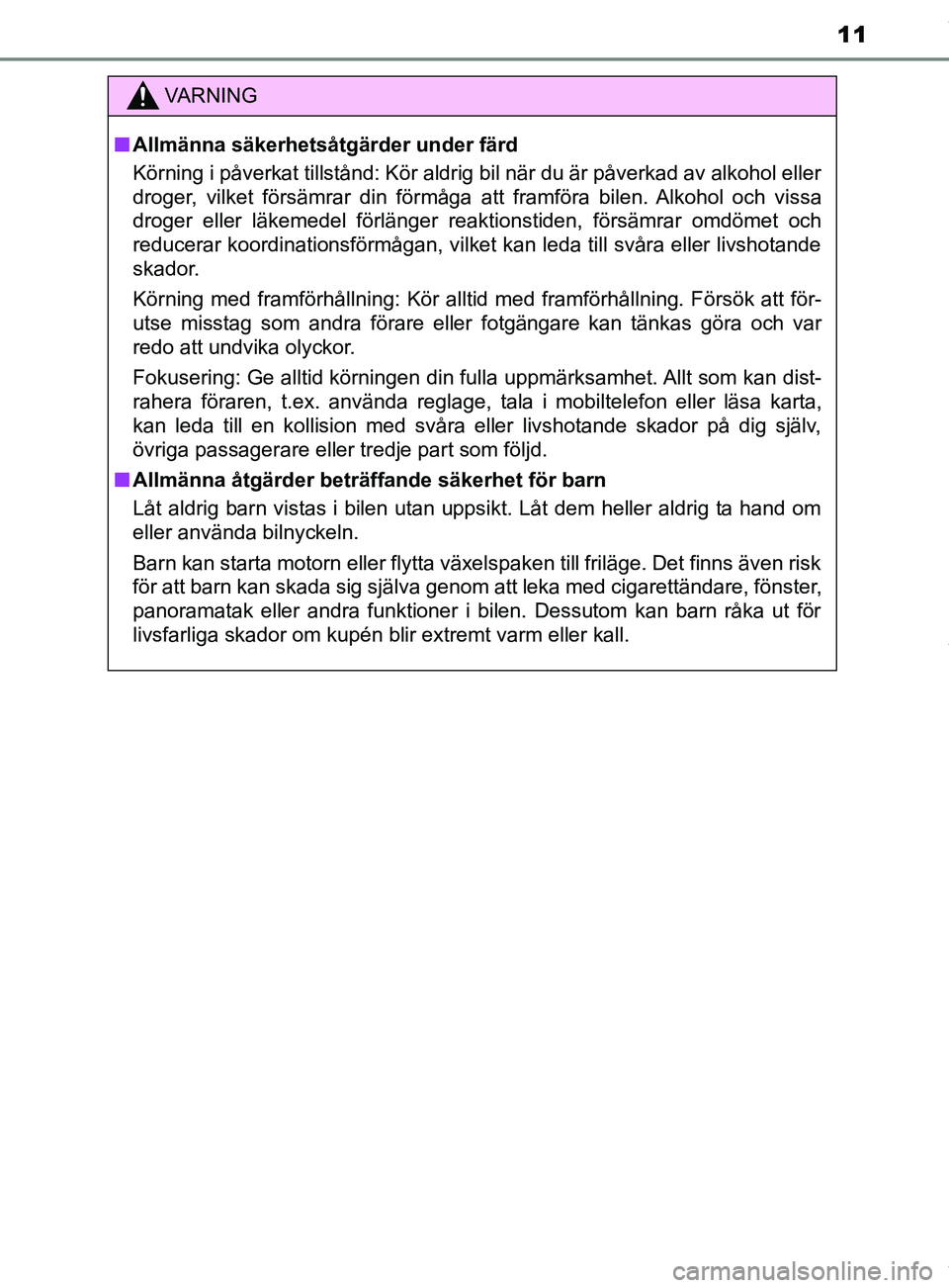 TOYOTA YARIS HATCHBACK 2018 Bruksanvisningar (in Swedish) 11
YARIS_HV_OM_Europe_OM52C96SE
VARNING
n Allmänna säkerhetsåtgärder under färd
Körning i påverkat tillstånd: Kör aldrig bil när du är påverkad av alkohol eller
droger, vilket försämrar TOYOTA YARIS HATCHBACK 2018 Bruksanvisningar (in Swedish) 11
YARIS_HV_OM_Europe_OM52C96SE
VARNING
n Allmänna säkerhetsåtgärder under färd
Körning i påverkat tillstånd: Kör aldrig bil när du är påverkad av alkohol eller
droger, vilket försämrar