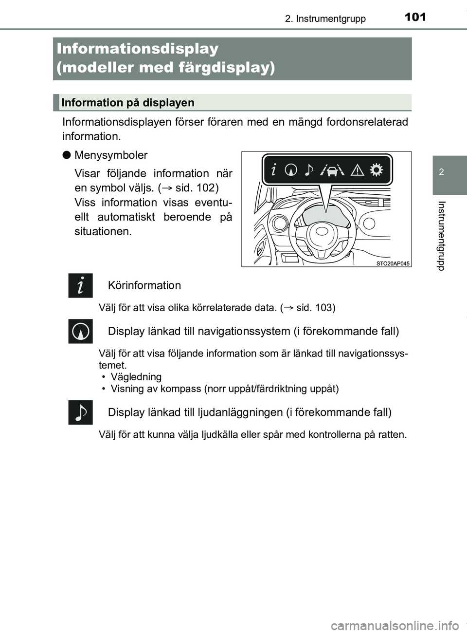 TOYOTA YARIS HATCHBACK 2018  Bruksanvisningar (in Swedish) 101
2
2. Instrumentgrupp
Instrumentgrupp
YARIS_HV_OM_Europe_OM52C96SE
Informationsdisplay 
(modeller med färgdisplay)
Informationsdisplayen förser föraren med en mängd fordonsrelaterad
information