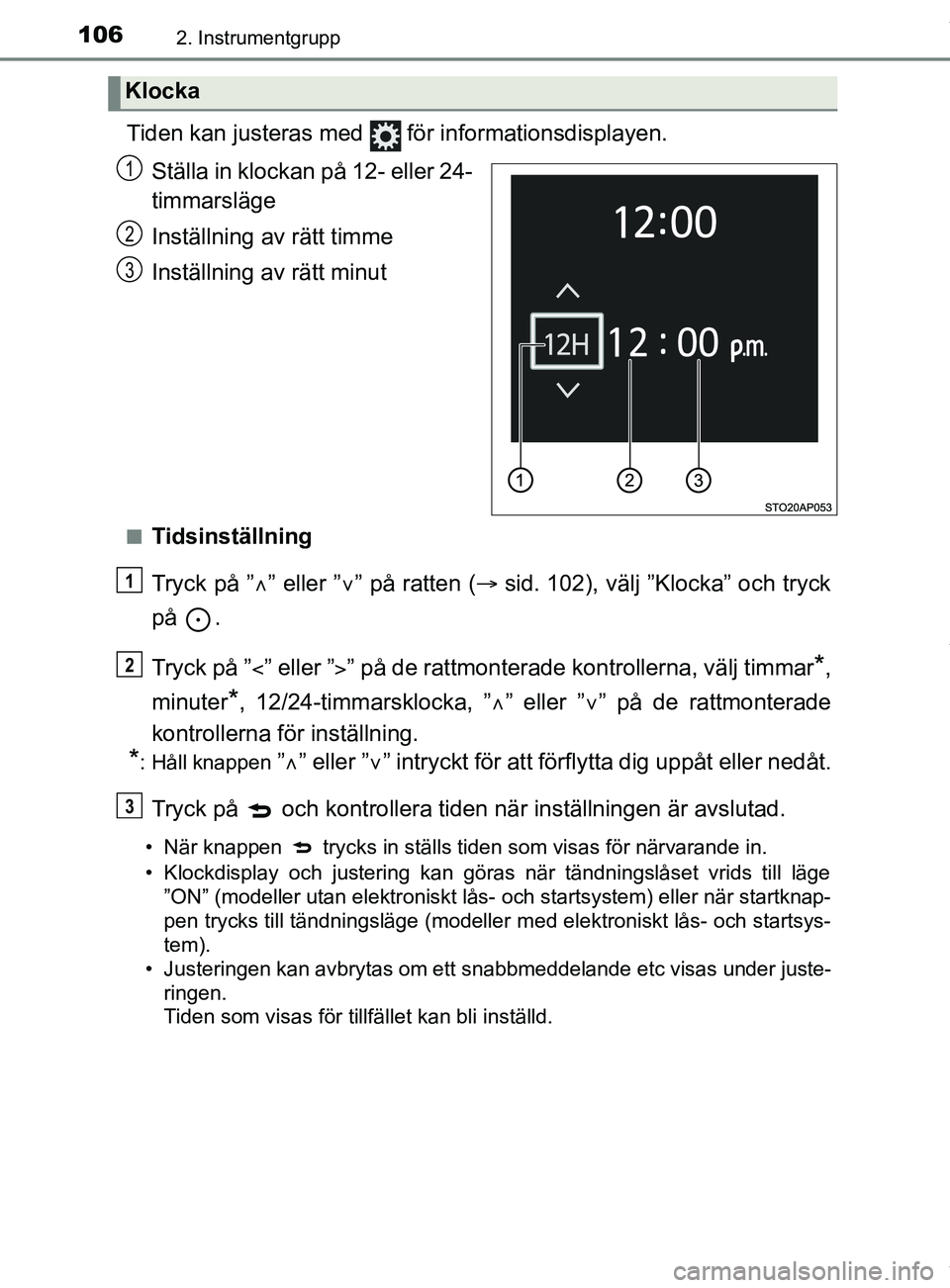 TOYOTA YARIS HATCHBACK 2018  Bruksanvisningar (in Swedish) 1062. Instrumentgrupp
YARIS_HV_OM_Europe_OM52C96SE
Tiden kan justeras med   för informationsdisplayen.Ställa in klockan på 12- eller 24-
timmarsläge
Inställning av rätt timme
Inställning av rä