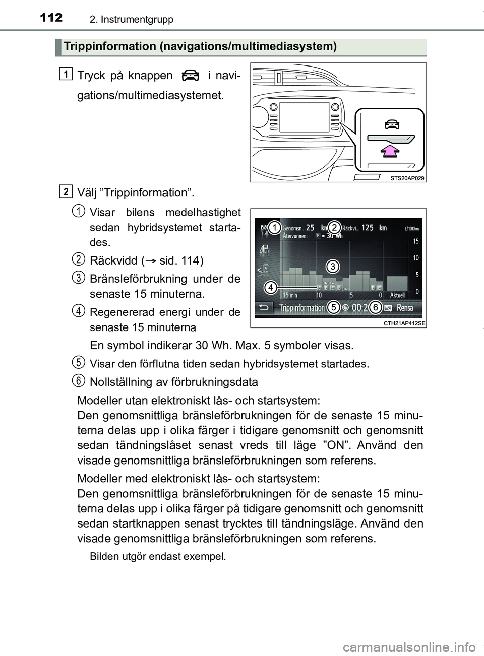 TOYOTA YARIS HATCHBACK 2018  Bruksanvisningar (in Swedish) 1122. Instrumentgrupp
YARIS_HV_OM_Europe_OM52C96SE
Tryck på knappen   i navi-
gations/multimediasystemet.
Välj ”Trippinformation”.
Visar bilens medelhastighet
sedan hybridsystemet starta-
des.
R