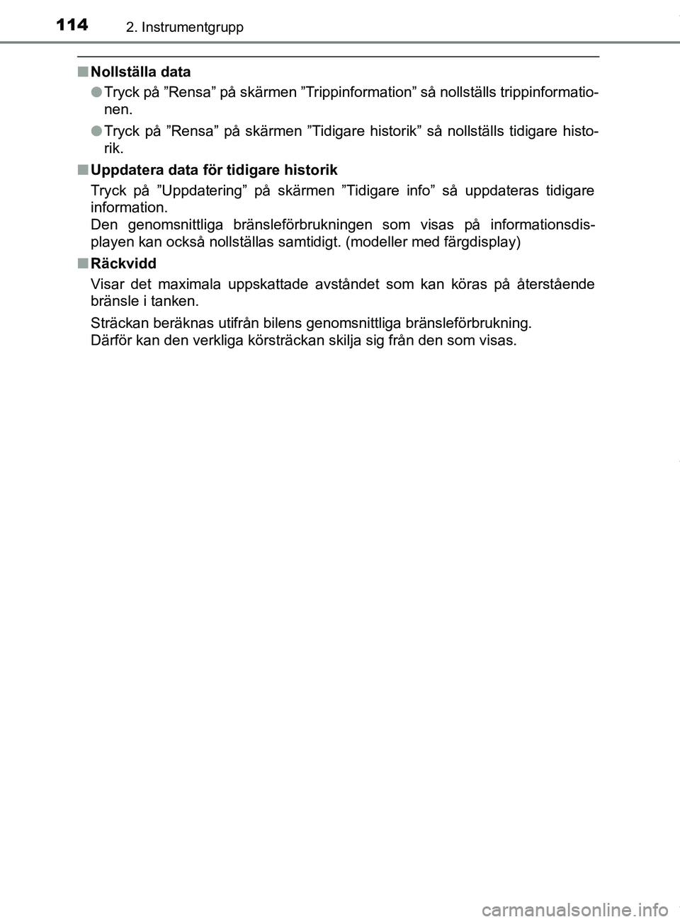 TOYOTA YARIS HATCHBACK 2018  Bruksanvisningar (in Swedish) 1142. Instrumentgrupp
YARIS_HV_OM_Europe_OM52C96SE
nNollställa data
lTryck på ”Rensa” på skärmen ”Trippinformation” så nollställs trippinformatio-
nen.
l Tryck på ”Rensa” på skärm