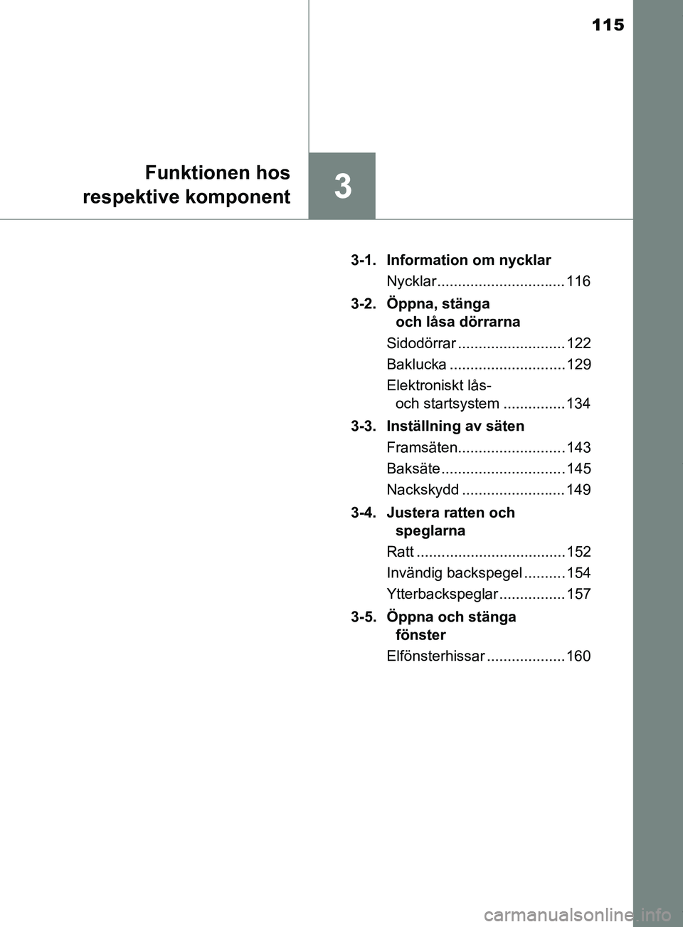 TOYOTA YARIS HATCHBACK 2018 Bruksanvisningar (in Swedish) 115
3
Funktionen hos
respektive komponent
YARIS_HV_OM_Europe_OM52C96SE 3-1. Information om nycklar
Nycklar ............................... 116
3-2. Öppna, stänga och låsa dörrarna
Sidodörrar ... TOYOTA YARIS HATCHBACK 2018 Bruksanvisningar (in Swedish) 115
3
Funktionen hos
respektive komponent
YARIS_HV_OM_Europe_OM52C96SE 3-1. Information om nycklar
Nycklar ............................... 116
3-2. Öppna, stänga och låsa dörrarna
Sidodörrar ...