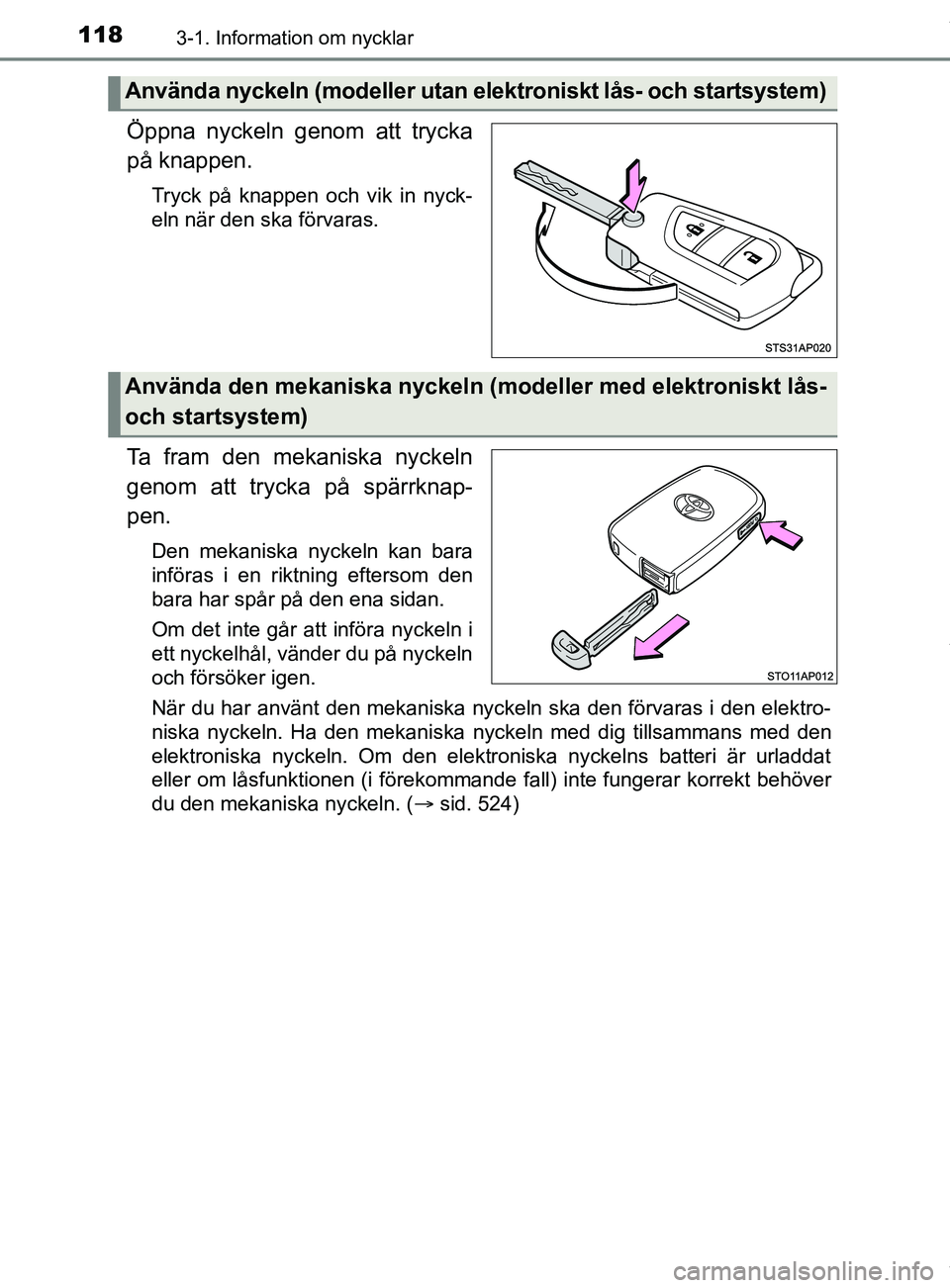 TOYOTA YARIS HATCHBACK 2018 Bruksanvisningar (in Swedish) 1183-1. Information om nycklar
YARIS_HV_OM_Europe_OM52C96SE
Öppna nyckeln genom att trycka
på knappen.
Tryck på knappen och vik in nyck-
eln när den ska förvaras.
Ta fram den mekaniska nyckeln
ge TOYOTA YARIS HATCHBACK 2018 Bruksanvisningar (in Swedish) 1183-1. Information om nycklar
YARIS_HV_OM_Europe_OM52C96SE
Öppna nyckeln genom att trycka
på knappen.
Tryck på knappen och vik in nyck-
eln när den ska förvaras.
Ta fram den mekaniska nyckeln
ge