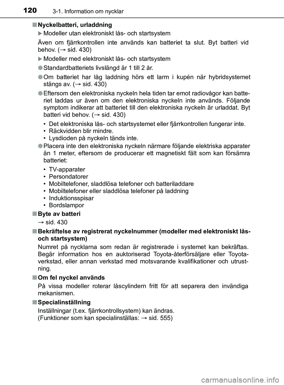 TOYOTA YARIS HATCHBACK 2018 Bruksanvisningar (in Swedish) 1203-1. Information om nycklar
YARIS_HV_OM_Europe_OM52C96SEn
Nyckelbatteri, urladdning
Modeller utan elektroniskt lås- och startsystem
Även om fjärrkontrollen inte används kan batteriet ta slut TOYOTA YARIS HATCHBACK 2018 Bruksanvisningar (in Swedish) 1203-1. Information om nycklar
YARIS_HV_OM_Europe_OM52C96SEn
Nyckelbatteri, urladdning
Modeller utan elektroniskt lås- och startsystem
Även om fjärrkontrollen inte används kan batteriet ta slut