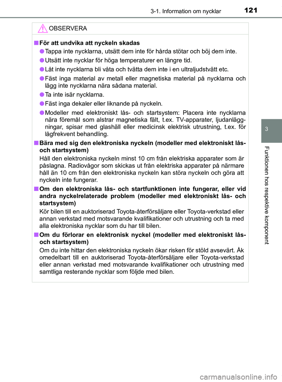 TOYOTA YARIS HATCHBACK 2018  Bruksanvisningar (in Swedish) 1213-1. Information om nycklar
3
Funktionen hos respektive komponent
YARIS_HV_OM_Europe_OM52C96SEOBSERVERA
n
För att undvika att nyckeln skadas
l Tappa inte nycklarna, utsätt dem inte för hårda st