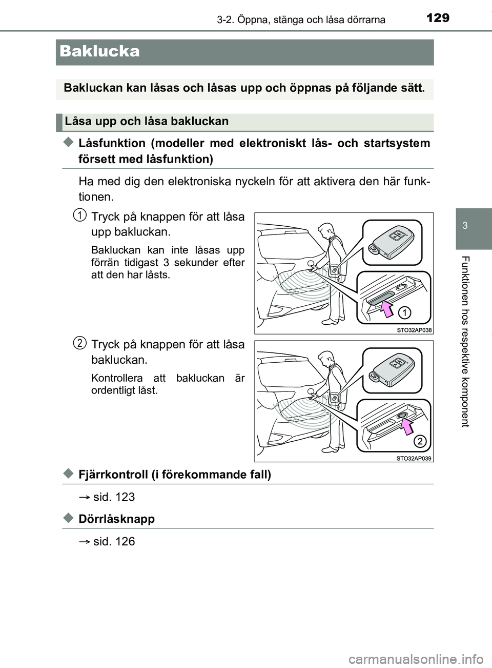 TOYOTA YARIS HATCHBACK 2018  Bruksanvisningar (in Swedish) 129
3
3-2. Öppna, stänga och låsa dörrarna
Funktionen hos respektive komponent
YARIS_HV_OM_Europe_OM52C96SE
Baklucka
uLåsfunktion (modeller med elektroniskt lås- och startsystem
försett med lå