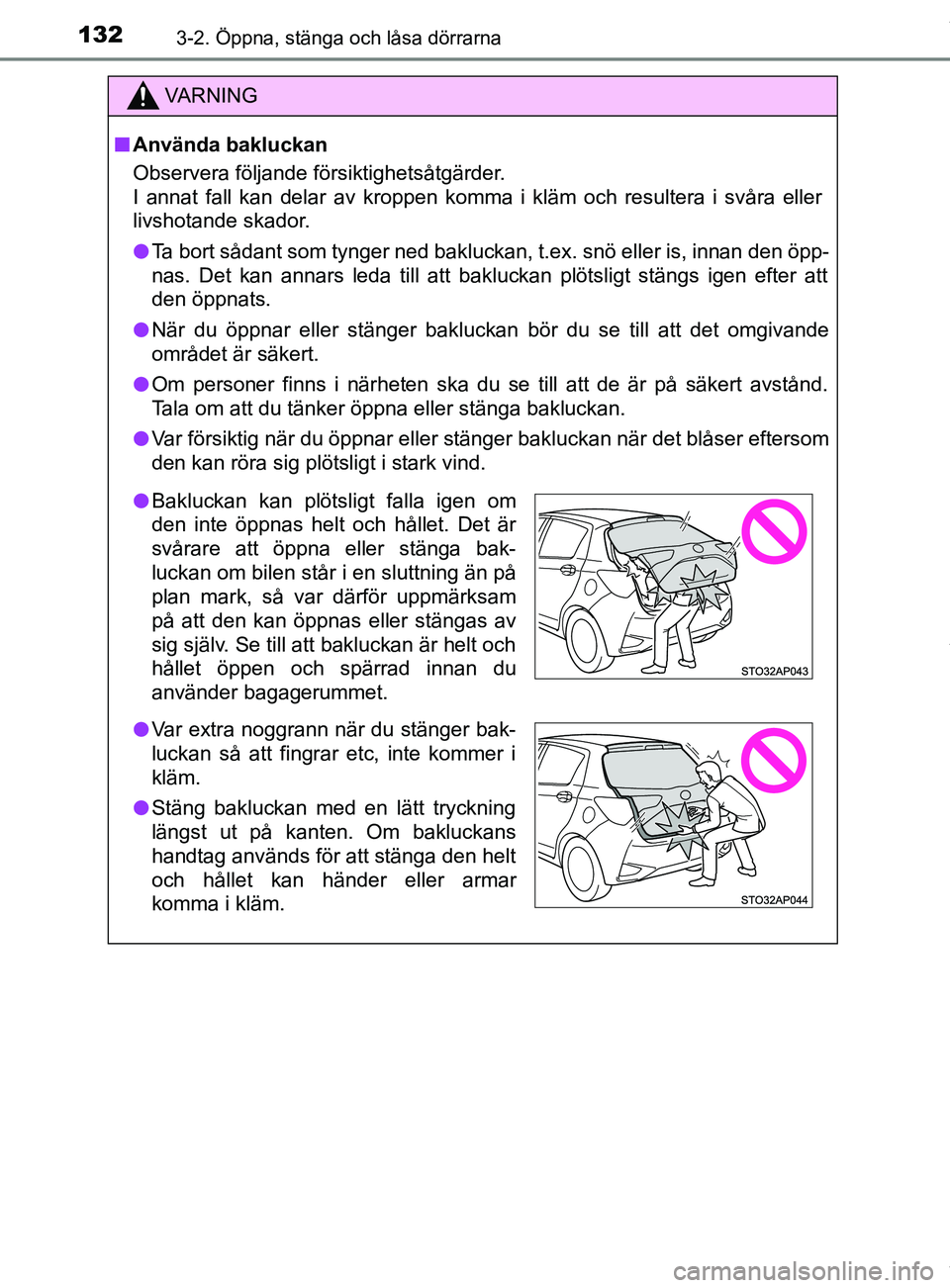 TOYOTA YARIS HATCHBACK 2018 Bruksanvisningar (in Swedish) 1323-2. Öppna, stänga och låsa dörrarna
YARIS_HV_OM_Europe_OM52C96SE
VARNING
n Använda bakluckan
Observera följande försiktighetsåtgärder.
I annat fall kan delar av kroppen komma i kläm och TOYOTA YARIS HATCHBACK 2018 Bruksanvisningar (in Swedish) 1323-2. Öppna, stänga och låsa dörrarna
YARIS_HV_OM_Europe_OM52C96SE
VARNING
n Använda bakluckan
Observera följande försiktighetsåtgärder.
I annat fall kan delar av kroppen komma i kläm och