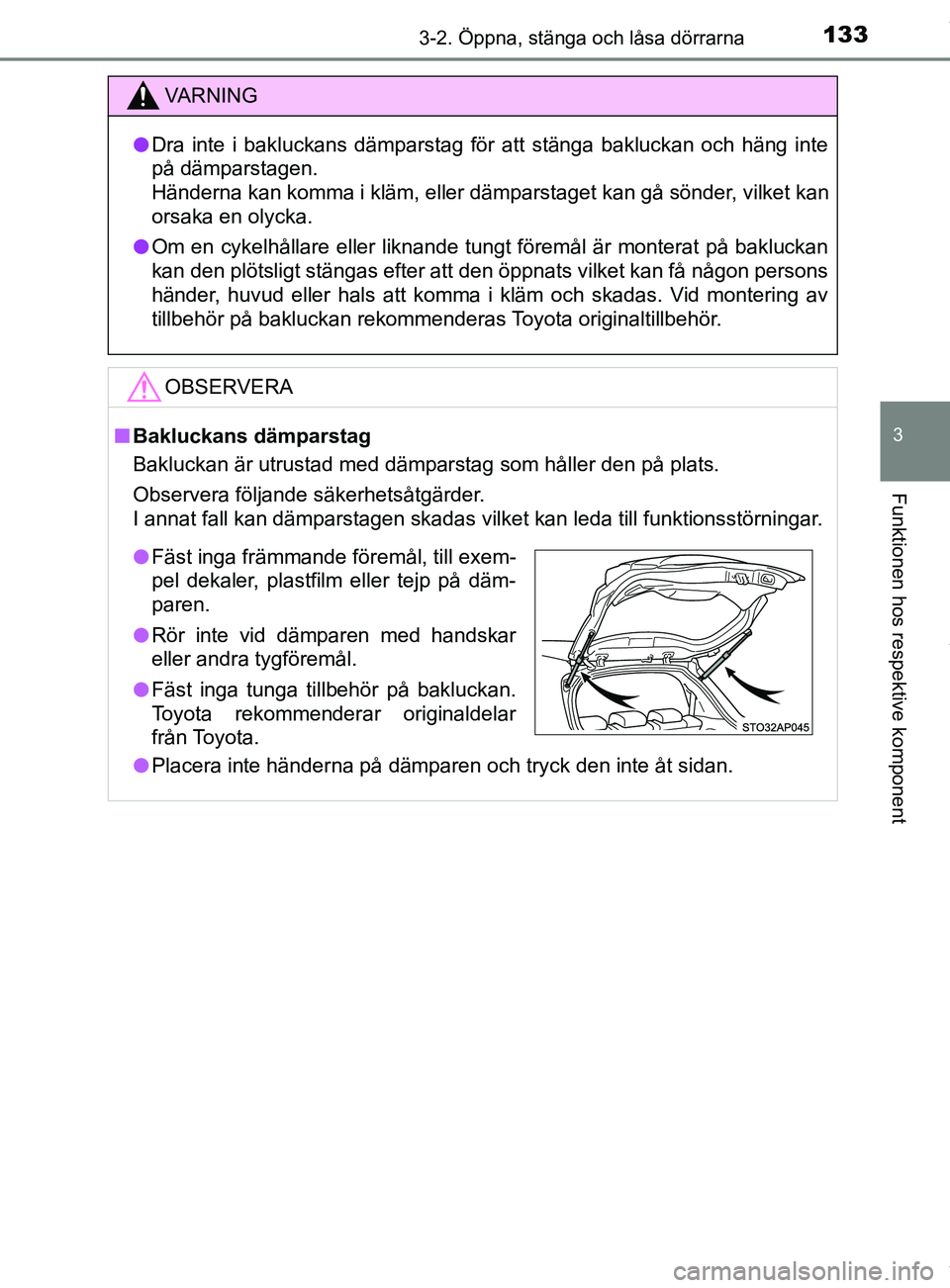 TOYOTA YARIS HATCHBACK 2018 Bruksanvisningar (in Swedish) 1333-2. Öppna, stänga och låsa dörrarna
3
Funktionen hos respektive komponent
YARIS_HV_OM_Europe_OM52C96SE
VARNING
l Dra inte i bakluckans dämparstag för att stänga bakluckan och häng inte
på TOYOTA YARIS HATCHBACK 2018 Bruksanvisningar (in Swedish) 1333-2. Öppna, stänga och låsa dörrarna
3
Funktionen hos respektive komponent
YARIS_HV_OM_Europe_OM52C96SE
VARNING
l Dra inte i bakluckans dämparstag för att stänga bakluckan och häng inte
på