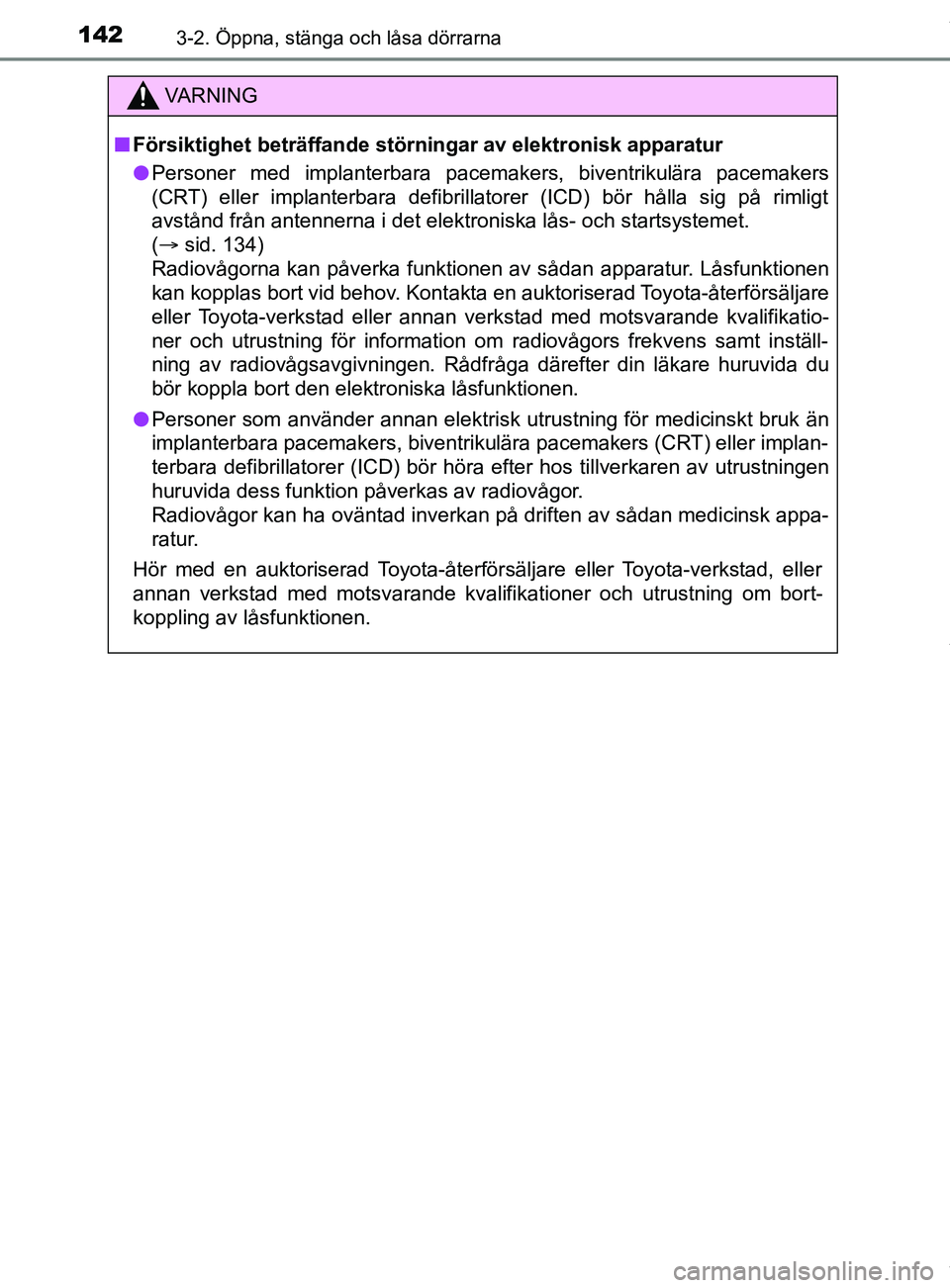 TOYOTA YARIS HATCHBACK 2018 Bruksanvisningar (in Swedish) 1423-2. Öppna, stänga och låsa dörrarna
YARIS_HV_OM_Europe_OM52C96SE
VARNING
n Försiktighet beträffande störningar av elektronisk apparatur
l Personer med implanterbara pacemakers, biventrikul TOYOTA YARIS HATCHBACK 2018 Bruksanvisningar (in Swedish) 1423-2. Öppna, stänga och låsa dörrarna
YARIS_HV_OM_Europe_OM52C96SE
VARNING
n Försiktighet beträffande störningar av elektronisk apparatur
l Personer med implanterbara pacemakers, biventrikul