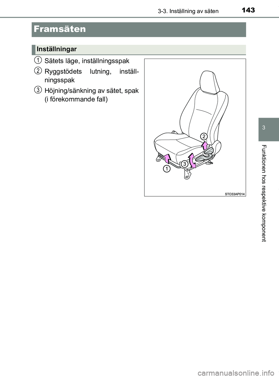 TOYOTA YARIS HATCHBACK 2018 Bruksanvisningar (in Swedish) 143
3
3-3. Inställning av säten
Funktionen hos respektive komponent
YARIS_HV_OM_Europe_OM52C96SE
Framsäten
Sätets läge, inställningsspak
Ryggstödets lutning, inställ-
ningsspak
Höjning/sänkn TOYOTA YARIS HATCHBACK 2018 Bruksanvisningar (in Swedish) 143
3
3-3. Inställning av säten
Funktionen hos respektive komponent
YARIS_HV_OM_Europe_OM52C96SE
Framsäten
Sätets läge, inställningsspak
Ryggstödets lutning, inställ-
ningsspak
Höjning/sänkn