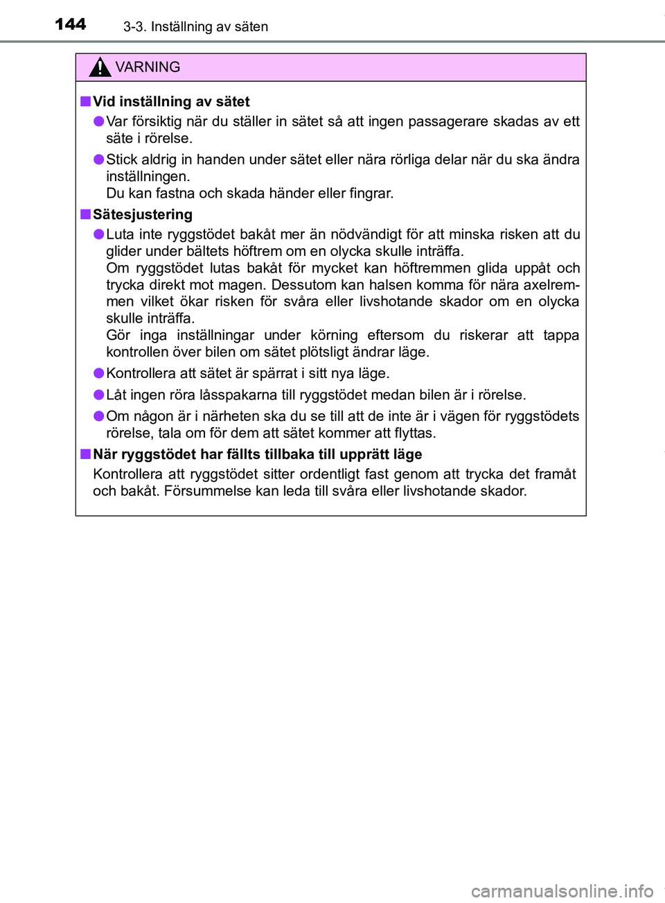 TOYOTA YARIS HATCHBACK 2018 Bruksanvisningar (in Swedish) 1443-3. Inställning av säten
YARIS_HV_OM_Europe_OM52C96SE
VARNING
n Vid inställning av sätet
l Var försiktig när du ställer in sätet så att ingen passagerare skadas av ett
säte i rörelse.
l TOYOTA YARIS HATCHBACK 2018 Bruksanvisningar (in Swedish) 1443-3. Inställning av säten
YARIS_HV_OM_Europe_OM52C96SE
VARNING
n Vid inställning av sätet
l Var försiktig när du ställer in sätet så att ingen passagerare skadas av ett
säte i rörelse.
l