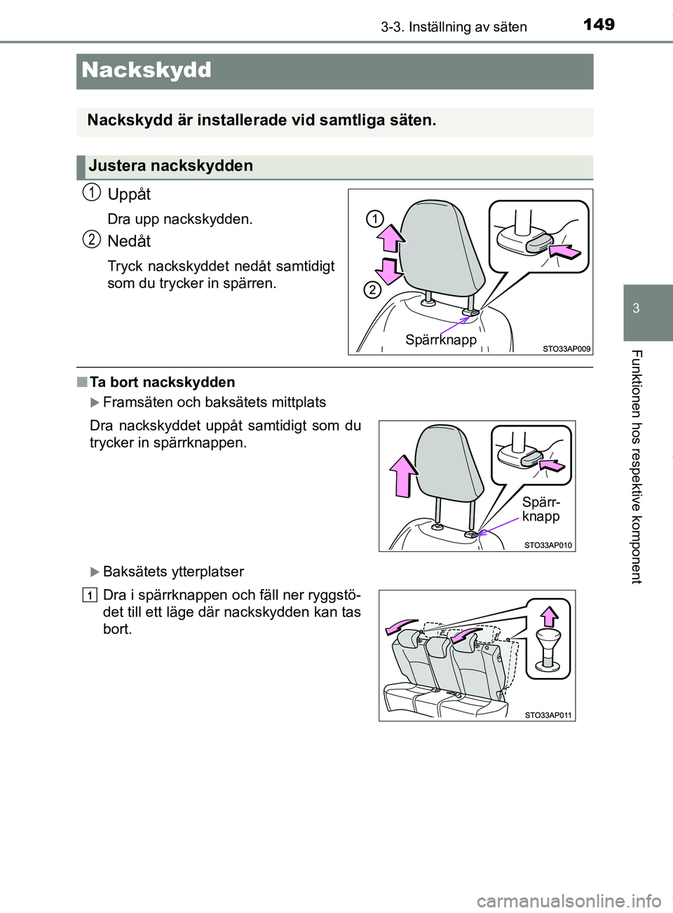 TOYOTA YARIS HATCHBACK 2018 Bruksanvisningar (in Swedish) 149
3
3-3. Inställning av säten
Funktionen hos respektive komponent
YARIS_HV_OM_Europe_OM52C96SE
Nackskydd
Uppåt
Dra upp nackskydden.
Nedåt
Tryck nackskyddet nedåt samtidigt
som du trycker in sp TOYOTA YARIS HATCHBACK 2018 Bruksanvisningar (in Swedish) 149
3
3-3. Inställning av säten
Funktionen hos respektive komponent
YARIS_HV_OM_Europe_OM52C96SE
Nackskydd
Uppåt
Dra upp nackskydden.
Nedåt
Tryck nackskyddet nedåt samtidigt
som du trycker in sp