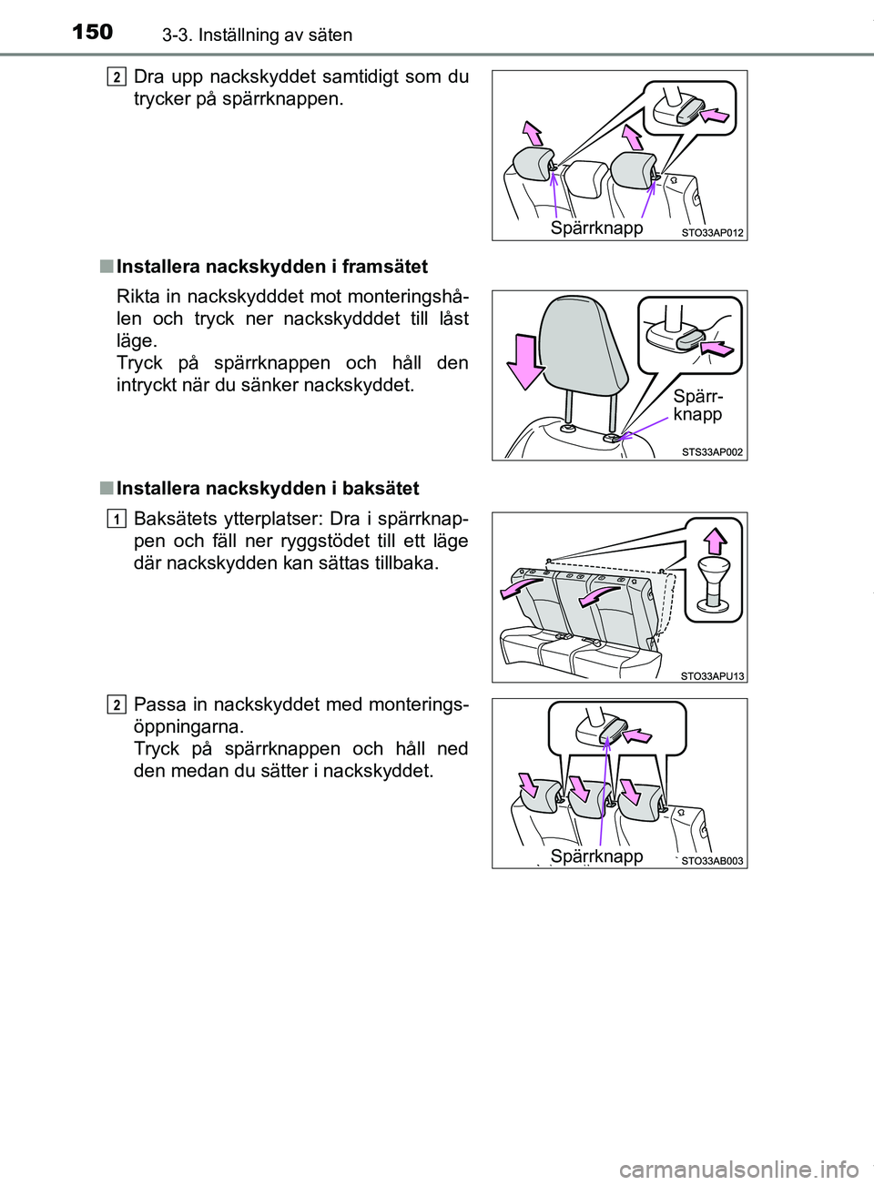 TOYOTA YARIS HATCHBACK 2018 Bruksanvisningar (in Swedish) 1503-3. Inställning av säten
YARIS_HV_OM_Europe_OM52C96SEn
Installera nackskydden i framsätet
n Installera nackskydden i baksätetDra upp nackskyddet samtidigt som du
trycker på spärrknappen.
Rik TOYOTA YARIS HATCHBACK 2018 Bruksanvisningar (in Swedish) 1503-3. Inställning av säten
YARIS_HV_OM_Europe_OM52C96SEn
Installera nackskydden i framsätet
n Installera nackskydden i baksätetDra upp nackskyddet samtidigt som du
trycker på spärrknappen.
Rik