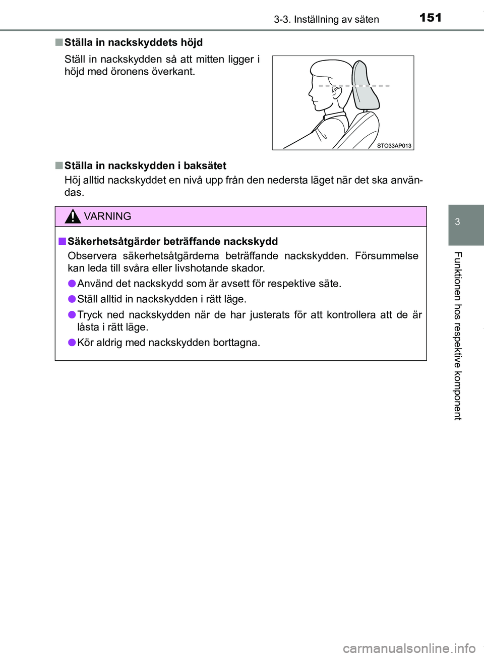 TOYOTA YARIS HATCHBACK 2018  Bruksanvisningar (in Swedish) 1513-3. Inställning av säten
3
Funktionen hos respektive komponent
YARIS_HV_OM_Europe_OM52C96SEn
Ställa in nackskyddets höjd
n Ställa in nackskydden i baksätet
Höj alltid nackskyddet en nivå u