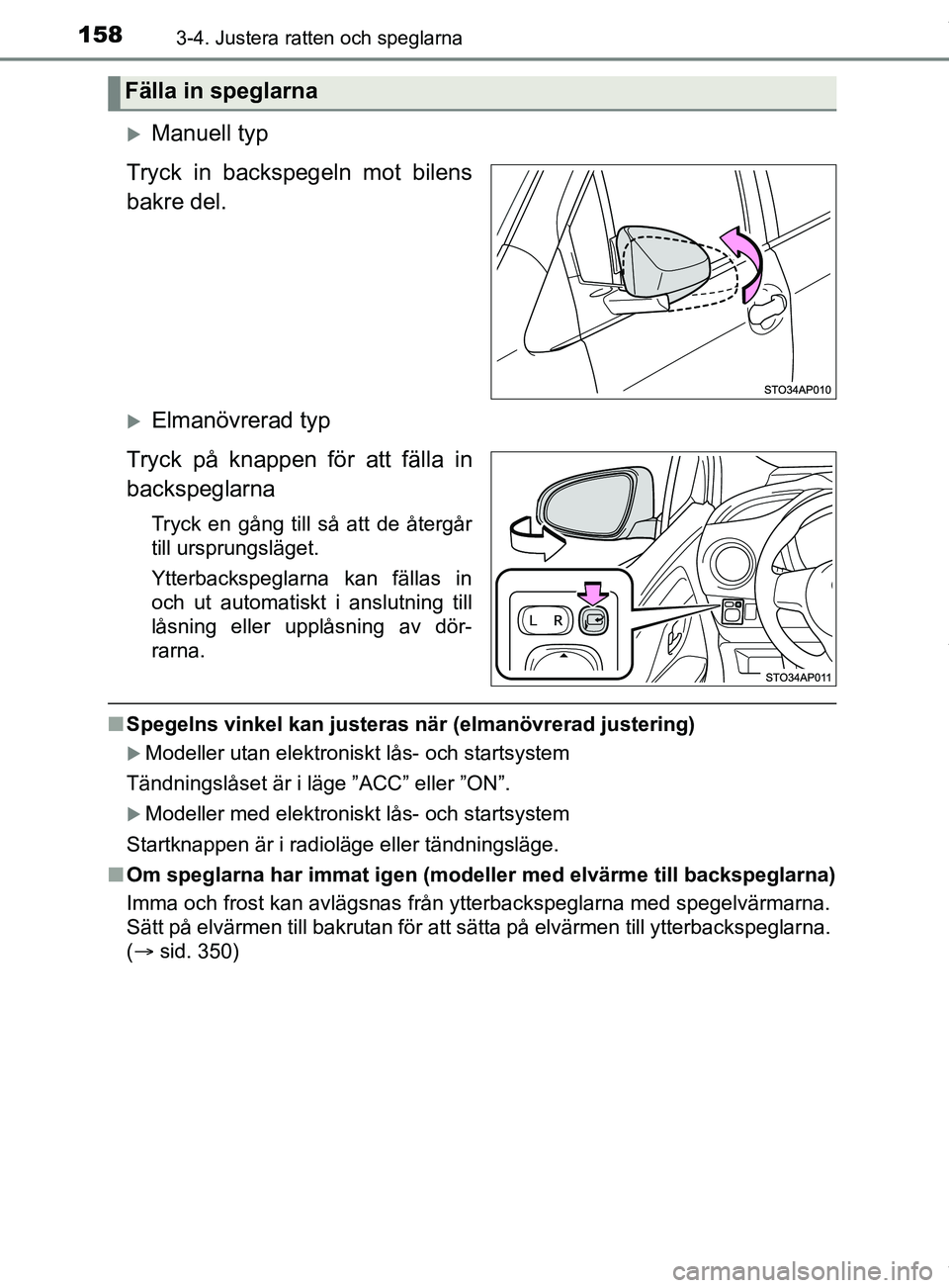TOYOTA YARIS HATCHBACK 2018  Bruksanvisningar (in Swedish) 1583-4. Justera ratten och speglarna
YARIS_HV_OM_Europe_OM52C96SE
Manuell typ
Tryck in backspegeln mot bilens
bakre del.
Elmanövrerad typ
Tryck på knappen för att fälla in
backspeglarna
Tryc